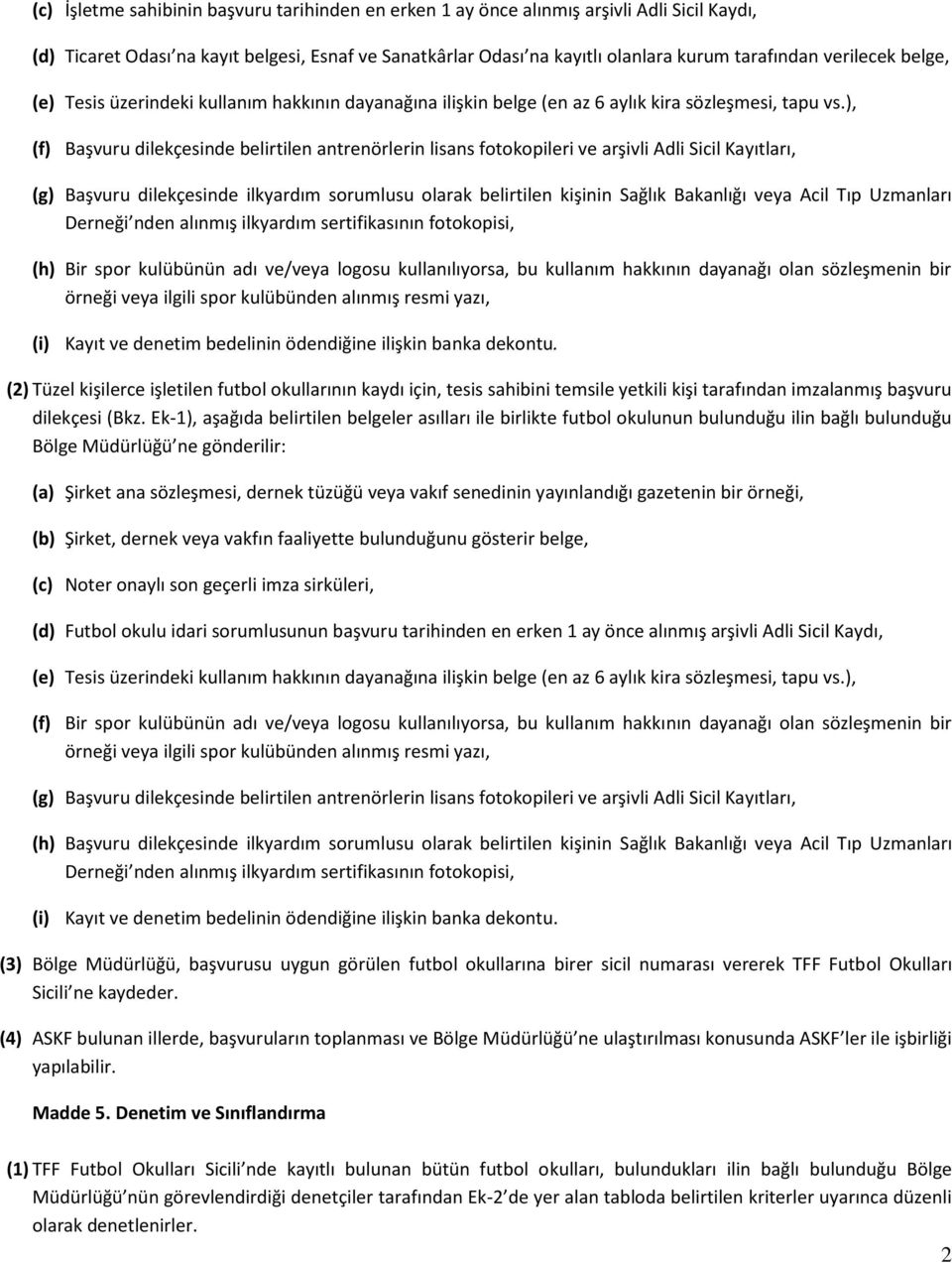 ), (f) Başvuru dilekçesinde belirtilen antrenörlerin lisans fotokopileri ve arşivli Adli Sicil Kayıtları, (g) Başvuru dilekçesinde ilkyardım sorumlusu olarak belirtilen kişinin Sağlık Bakanlığı veya