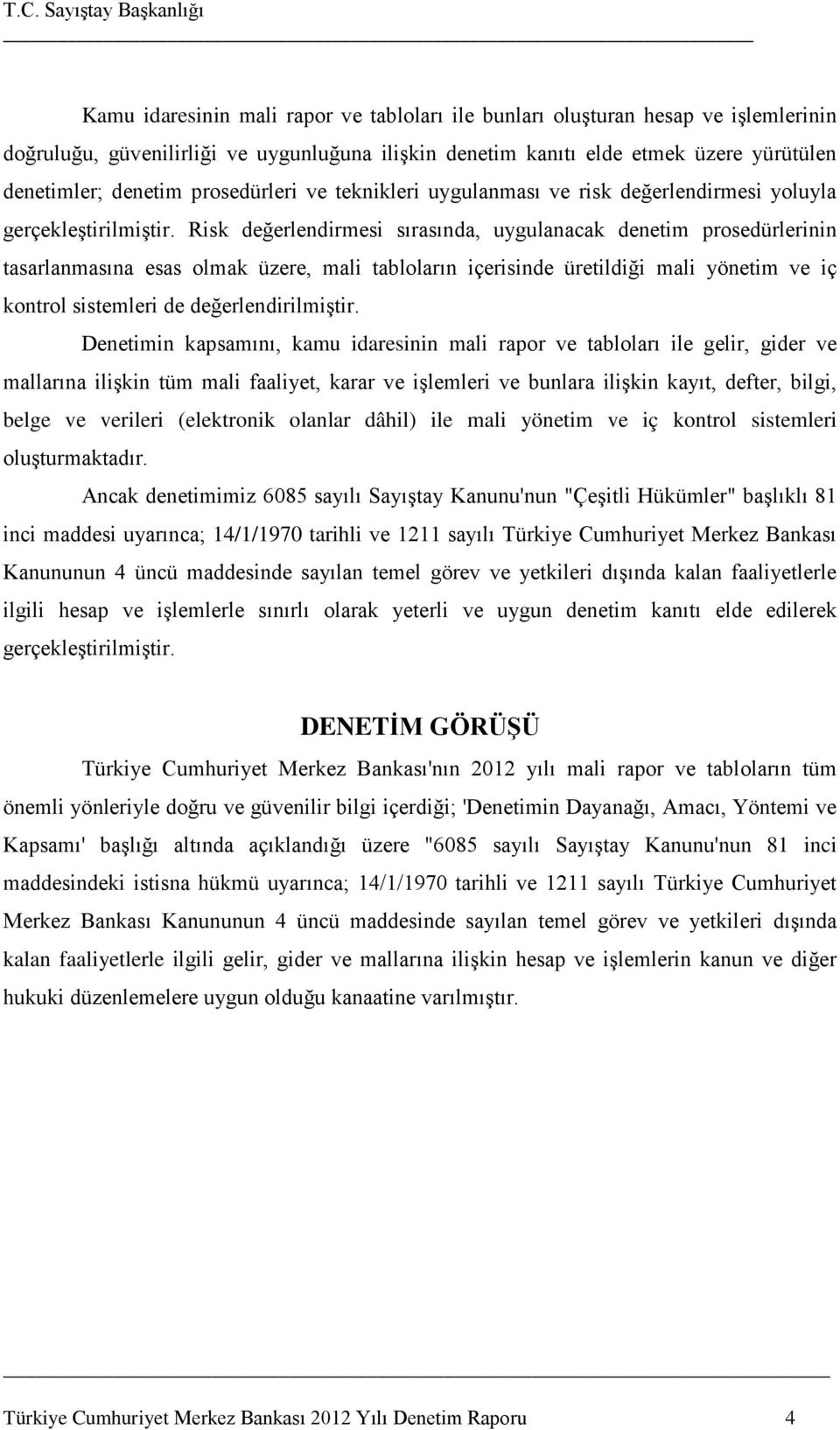 Risk değerlendirmesi sırasında, uygulanacak denetim prosedürlerinin tasarlanmasına esas olmak üzere, mali tabloların içerisinde üretildiği mali yönetim ve iç kontrol sistemleri de değerlendirilmiştir.