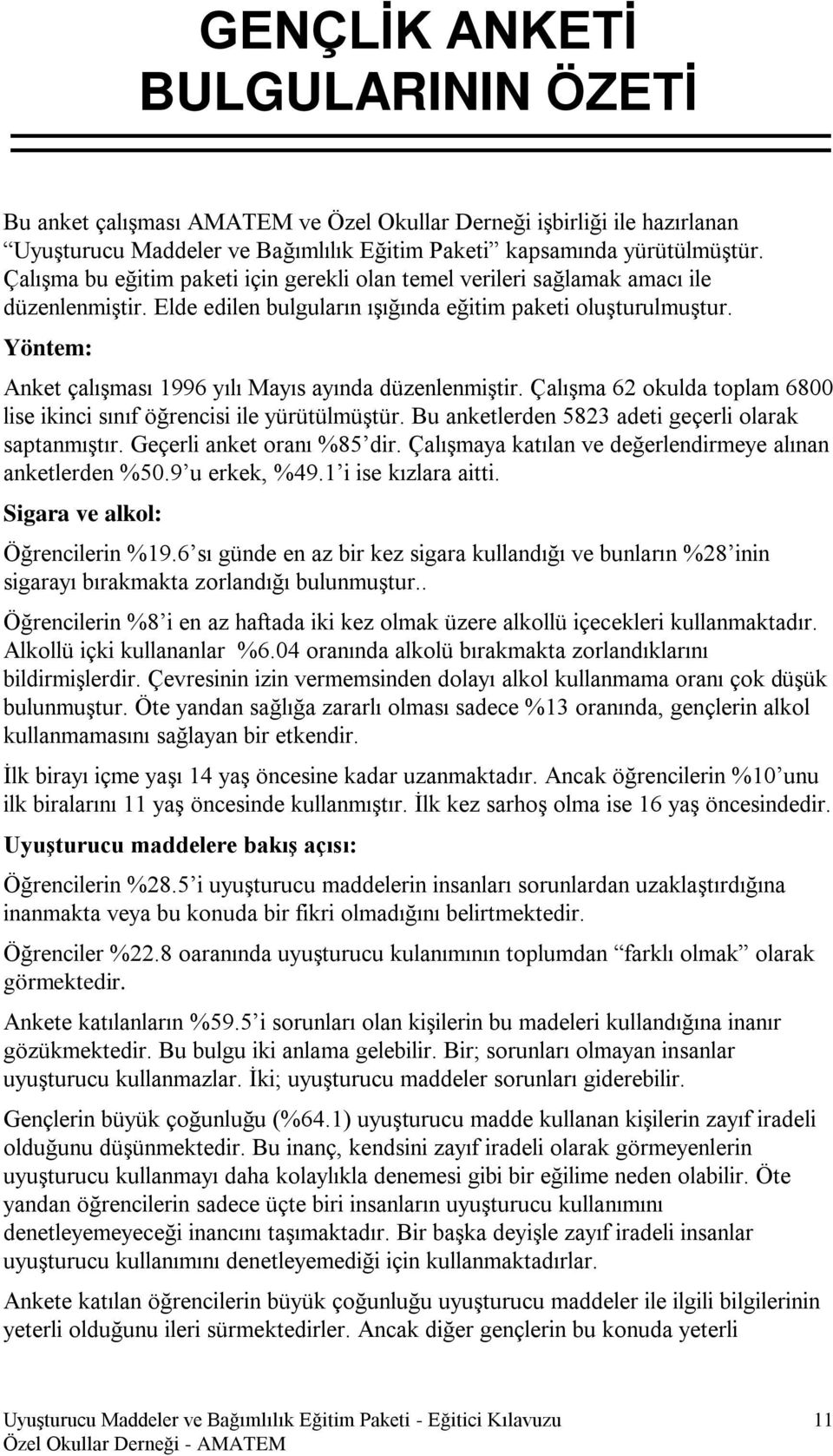 Yöntem: Anket çalışması 1996 yılı Mayıs ayında düzenlenmiştir. Çalışma 62 okulda toplam 6800 lise ikinci sınıf öğrencisi ile yürütülmüştür. Bu anketlerden 5823 adeti geçerli olarak saptanmıştır.