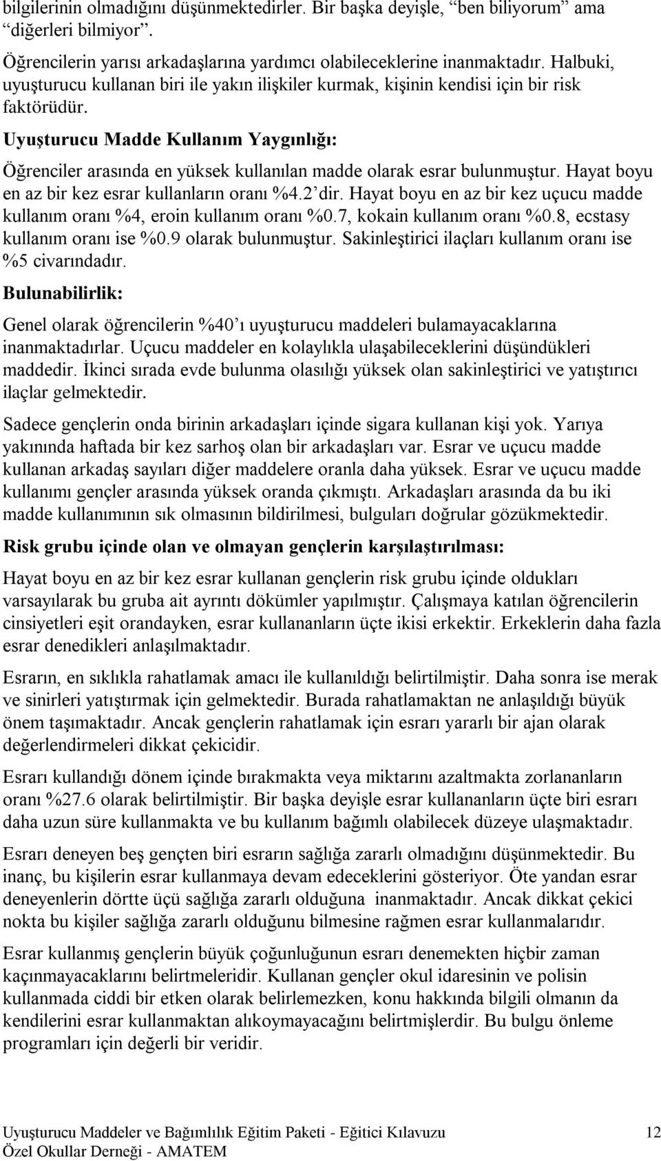 Uyuşturucu Madde Kullanım Yaygınlığı: Öğrenciler arasında en yüksek kullanılan madde olarak esrar bulunmuştur. Hayat boyu en az bir kez esrar kullanların oranı %4.2 dir.