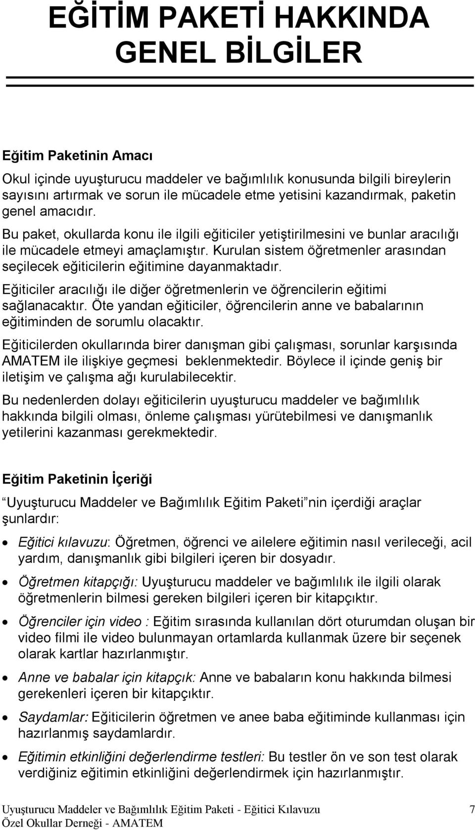 Kurulan sistem öğretmenler arasından seçilecek eğiticilerin eğitimine dayanmaktadır. Eğiticiler aracılığı ile diğer öğretmenlerin ve öğrencilerin eğitimi sağlanacaktır.