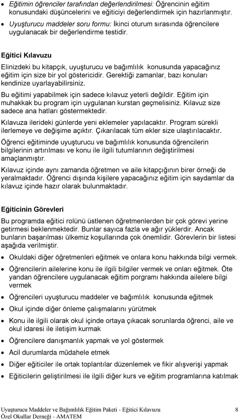 Eğitici Kılavuzu Elinizdeki bu kitapçık, uyuşturucu ve bağımlılık konusunda yapacağınız eğitim için size bir yol göstericidir. Gerektiği zamanlar, bazı konuları kendinize uyarlayabilirsiniz.