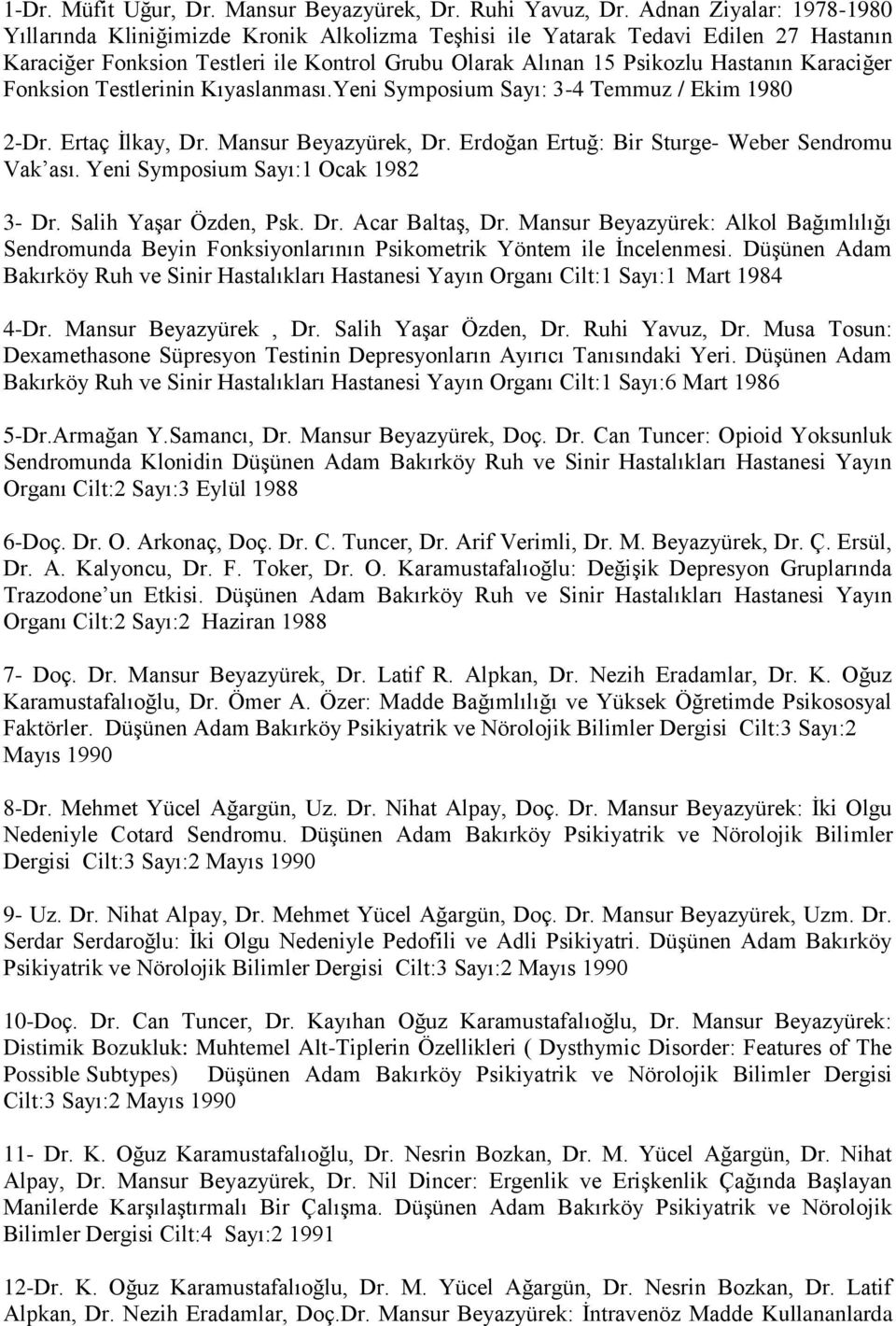 Karaciğer Fonksion Testlerinin Kıyaslanması.Yeni Symposium Sayı: 3-4 Temmuz / Ekim 1980 2-Dr. Ertaç İlkay, Dr. Mansur Beyazyürek, Dr. Erdoğan Ertuğ: Bir Sturge- Weber Sendromu Vak ası.