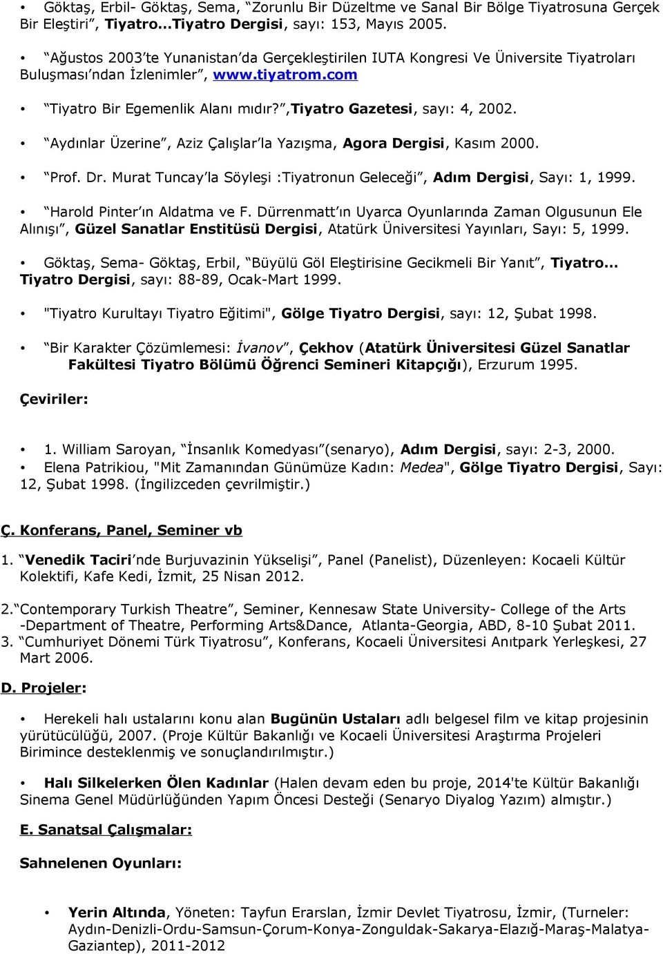 Aydınlar Üzerine, Aziz Çalışlar la Yazışma, Agora Dergisi, Kasım 2000. Prof. Dr. Murat Tuncay la Söyleşi :Tiyatronun Geleceği, Adım Dergisi, Sayı: 1, 1999. Harold Pinter ın Aldatma ve F.