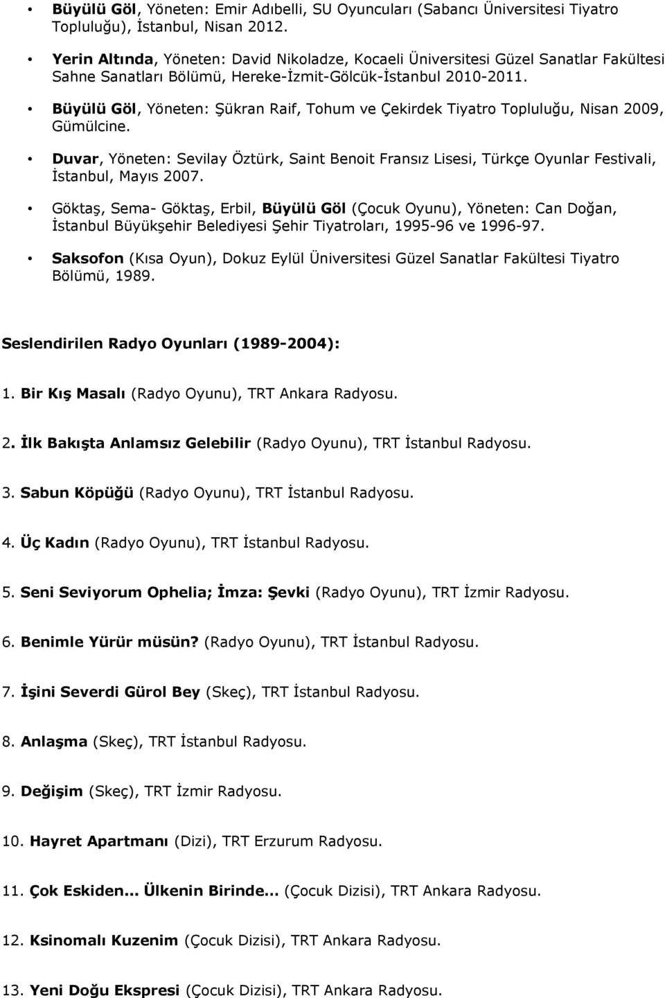 Büyülü Göl, Yöneten: Şükran Raif, Tohum ve Çekirdek Tiyatro Topluluğu, Nisan 2009, Gümülcine.