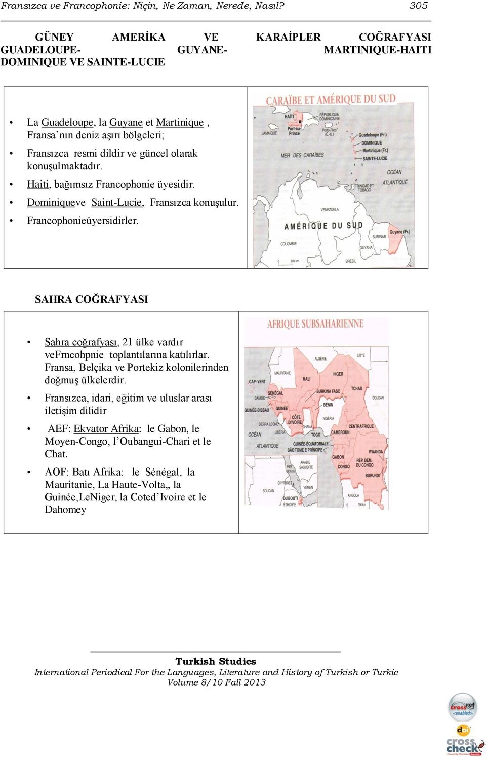 dildir ve güncel olarak konuşulmaktadır. Haiti, bağımsız Francophonie üyesidir. Dominiqueve Saint-Lucie, Fransızca konuşulur. Francophonieüyersidirler.