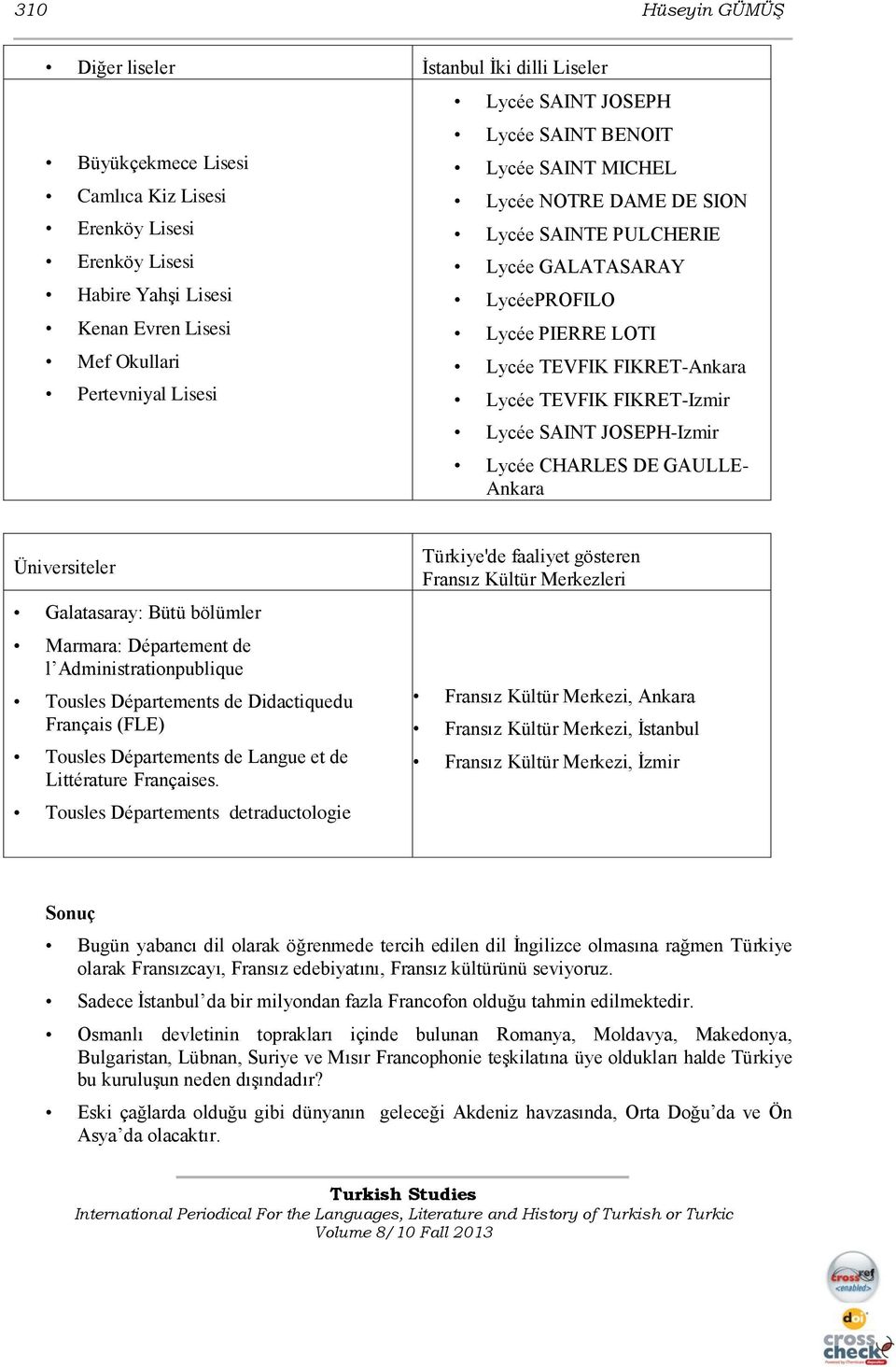 FIKRET-Izmir Lycée SAINT JOSEPH-Izmir Lycée CHARLES DE GAULLE- Ankara Üniversiteler Galatasaray: Bütü bölümler Marmara: Département de l Administrationpublique Tousles Départements de Didactiquedu