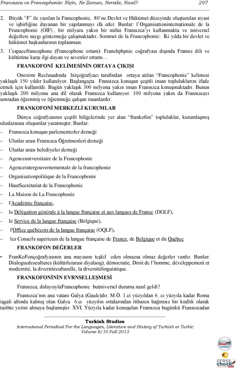 Bunlar: l Organisationinternationale de la Francophonie (OIF), bir milyara yakın bir nüfus Fransızca yı kullanmakta ve üniversel değerlere saygı göstermeğe çalışmaktadır.