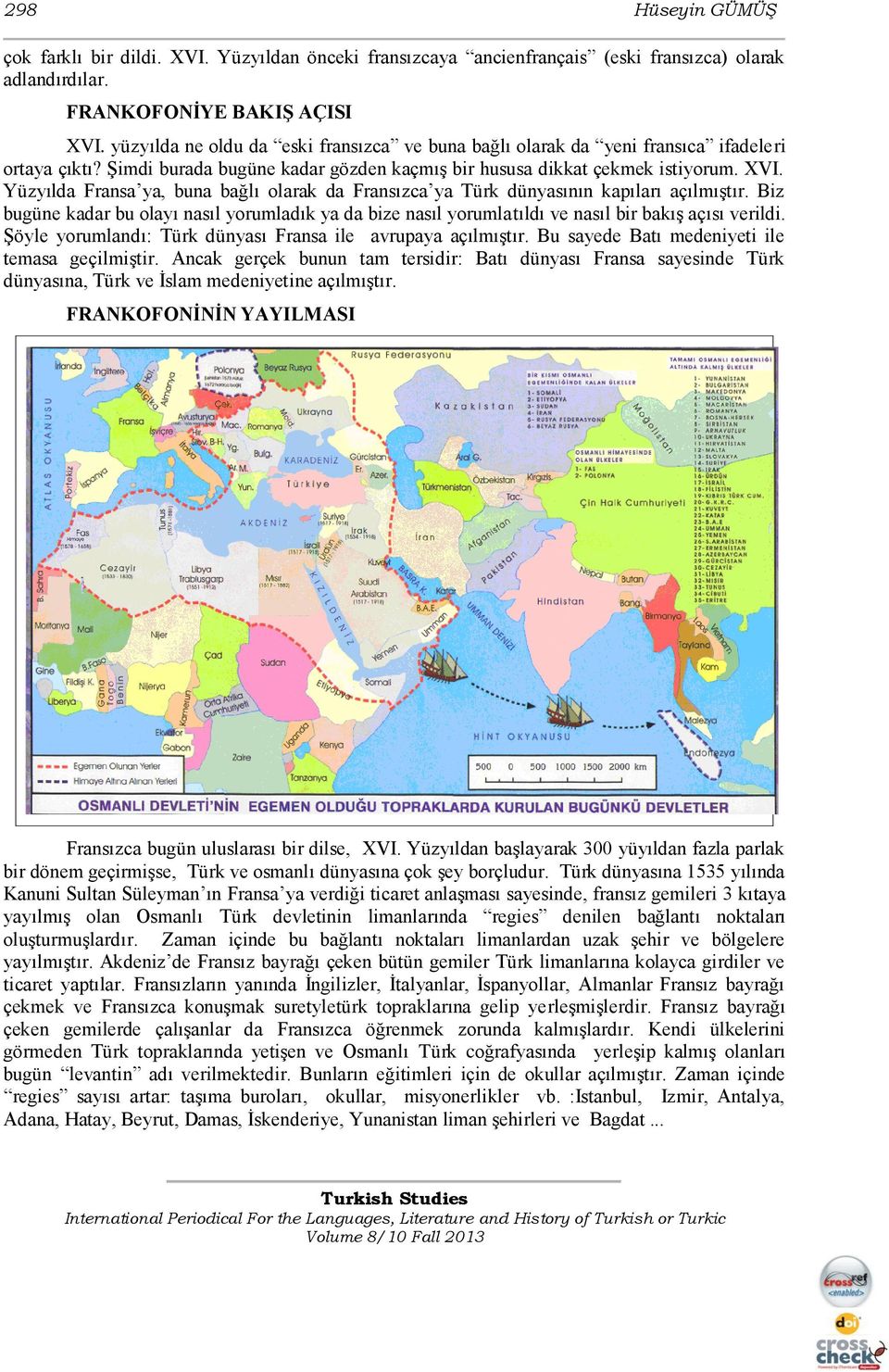 Yüzyılda Fransa ya, buna bağlı olarak da Fransızca ya Türk dünyasının kapıları açılmıştır. Biz bugüne kadar bu olayı nasıl yorumladık ya da bize nasıl yorumlatıldı ve nasıl bir bakış açısı verildi.