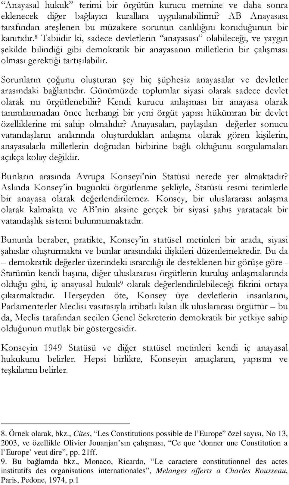 8 Tabiidir ki, sadece devletlerin anayasası olabileceği, ve yaygın şekilde bilindiği gibi demokratik bir anayasanın milletlerin bir çalışması olması gerektiği tartışılabilir.