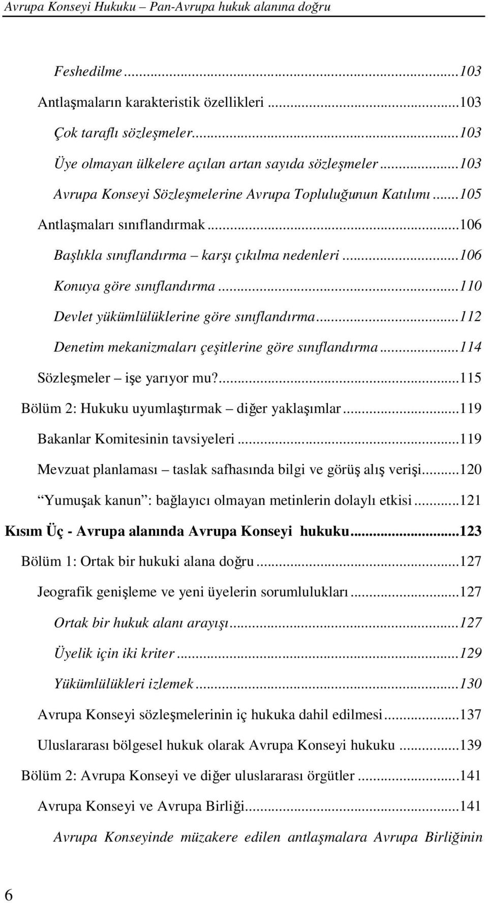 .. 110 Devlet yükümlülüklerine göre sınıflandırma... 112 Denetim mekanizmaları çeşitlerine göre sınıflandırma... 114 Sözleşmeler işe yarıyor mu?... 115 Bölüm 2: Hukuku uyumlaştırmak diğer yaklaşımlar.