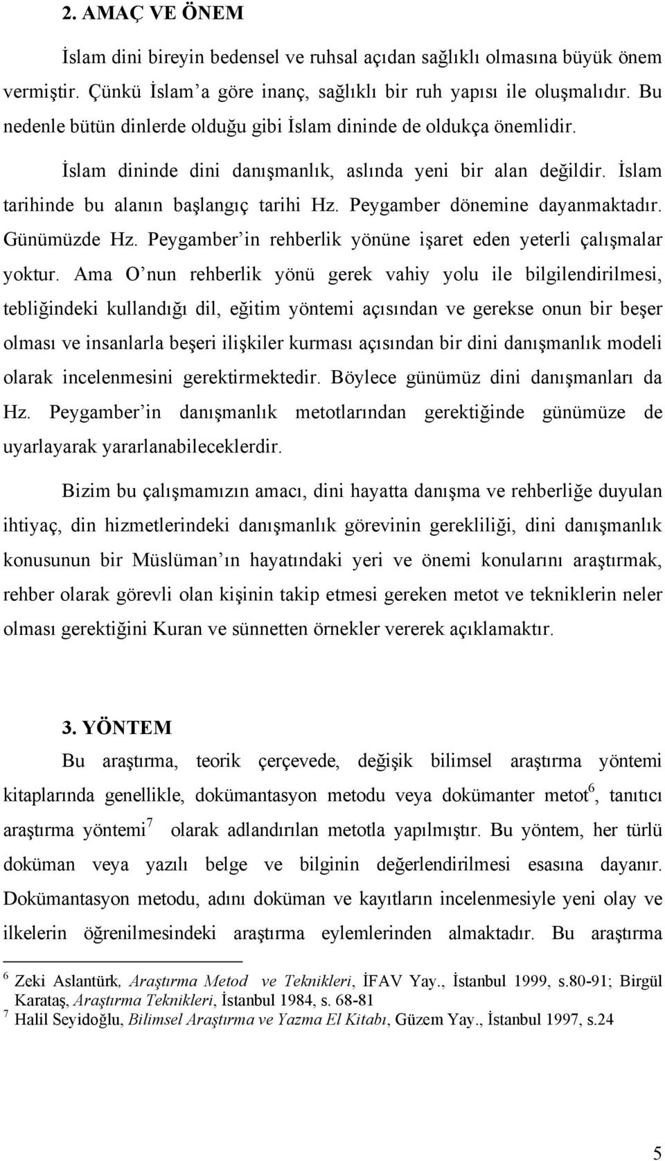 Peygamber dönemine dayanmaktadır. Günümüzde Hz. Peygamber in rehberlik yönüne işaret eden yeterli çalışmalar yoktur.