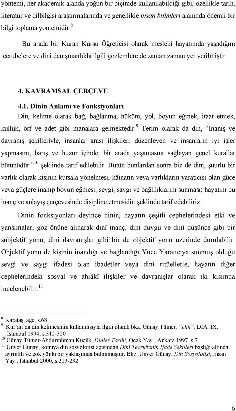 Dinin Anlamı ve Fonksiyonları Din, kelime olarak bağ, bağlanma, hüküm, yol, boyun eğmek, itaat etmek, kulluk, örf ve adet gibi manalara gelmektedir.