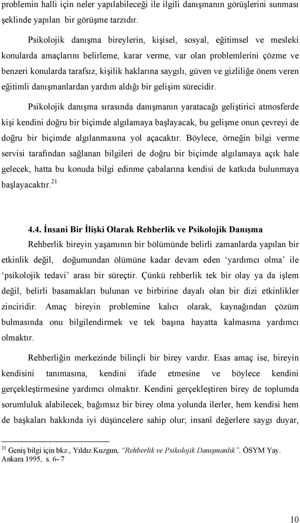 saygılı, güven ve gizliliğe önem veren eğitimli danışmanlardan yardım aldığı bir gelişim sürecidir.