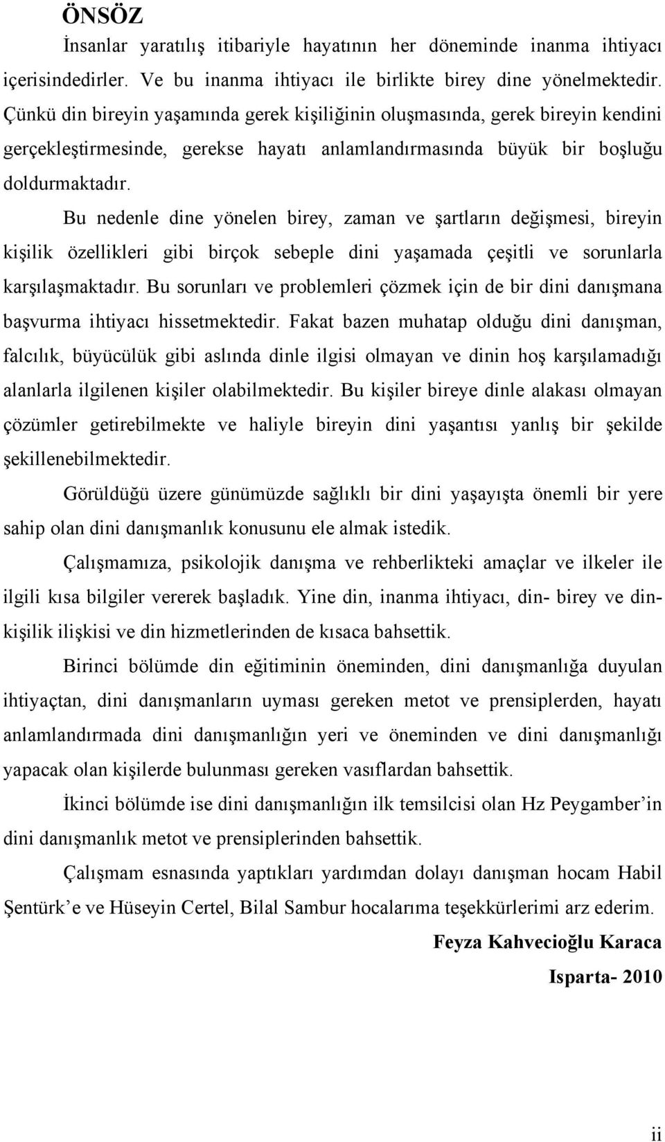 Bu nedenle dine yönelen birey, zaman ve şartların değişmesi, bireyin kişilik özellikleri gibi birçok sebeple dini yaşamada çeşitli ve sorunlarla karşılaşmaktadır.