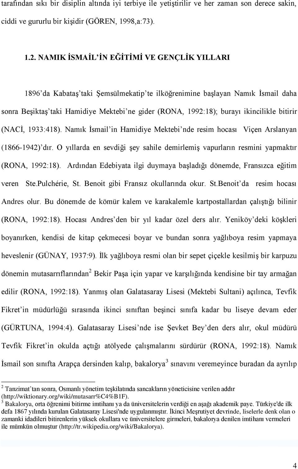 ikincilikle bitirir (NACĠ, 1933:418). Namık Ġsmail in Hamidiye Mektebi nde resim hocası Viçen Arslanyan (1866-1942) dır.