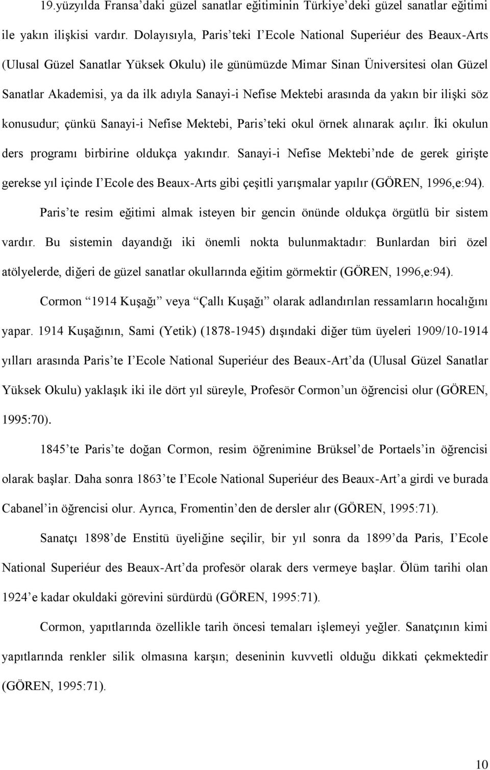 Nefise Mektebi arasında da yakın bir iliģki söz konusudur; çünkü Sanayi-i Nefise Mektebi, Paris teki okul örnek alınarak açılır. Ġki okulun ders programı birbirine oldukça yakındır.