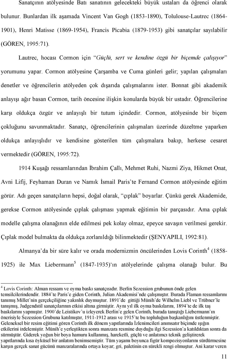 Lautrec, hocası Cormon için Güçlü, sert ve kendine özgü bir biçemde çalışıyor yorumunu yapar.