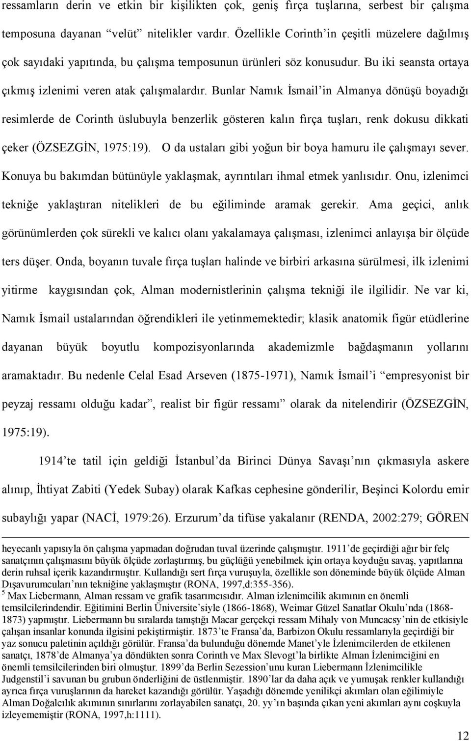 Bunlar Namık Ġsmail in Almanya dönüģü boyadığı resimlerde de Corinth üslubuyla benzerlik gösteren kalın fırça tuģları, renk dokusu dikkati çeker (ÖZSEZGĠN, 1975:19).