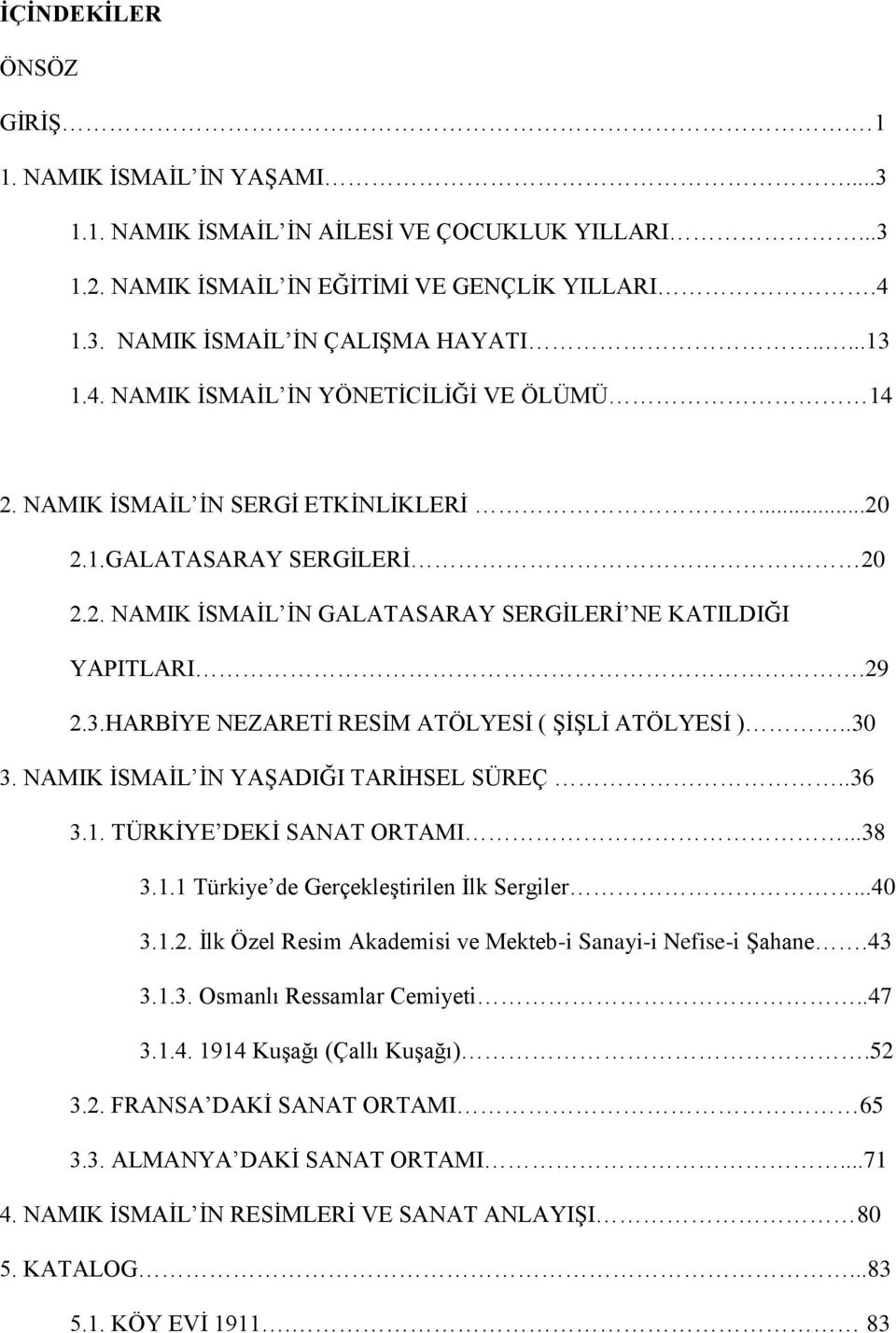 HARBĠYE NEZARETĠ RESĠM ATÖLYESĠ ( ġġġlġ ATÖLYESĠ )..30 3. NAMIK ĠSMAĠL ĠN YAġADIĞI TARĠHSEL SÜREÇ..36 3.1. TÜRKĠYE DEKĠ SANAT ORTAMI...38 3.1.1 Türkiye de GerçekleĢtirilen Ġlk Sergiler...40 3.1.2.