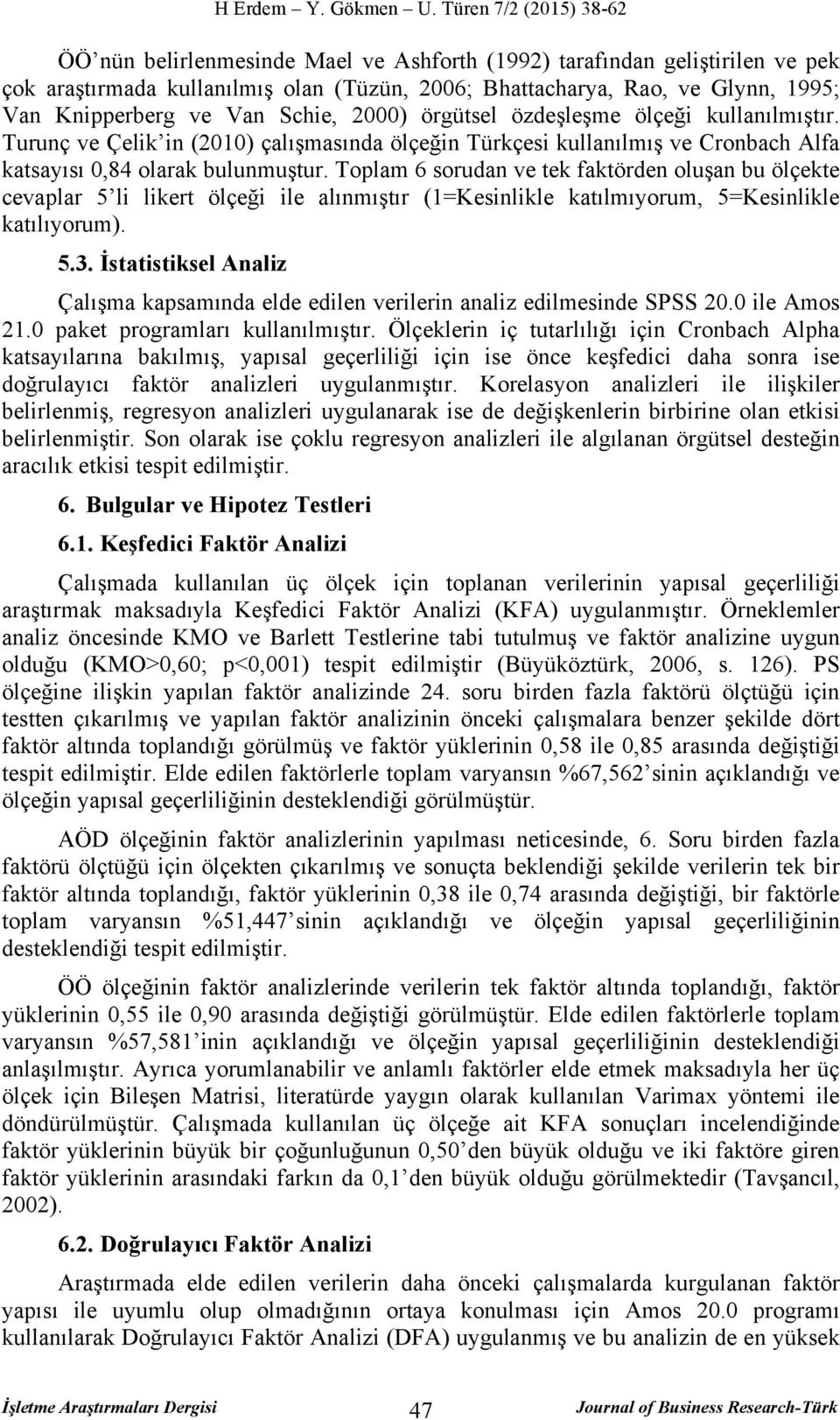 Toplam 6 sorudan ve tek faktörden oluşan bu ölçekte cevaplar 5 li likert ölçeği ile alınmıştır (1=Kesinlikle katılmıyorum, 5=Kesinlikle katılıyorum). 5.3.