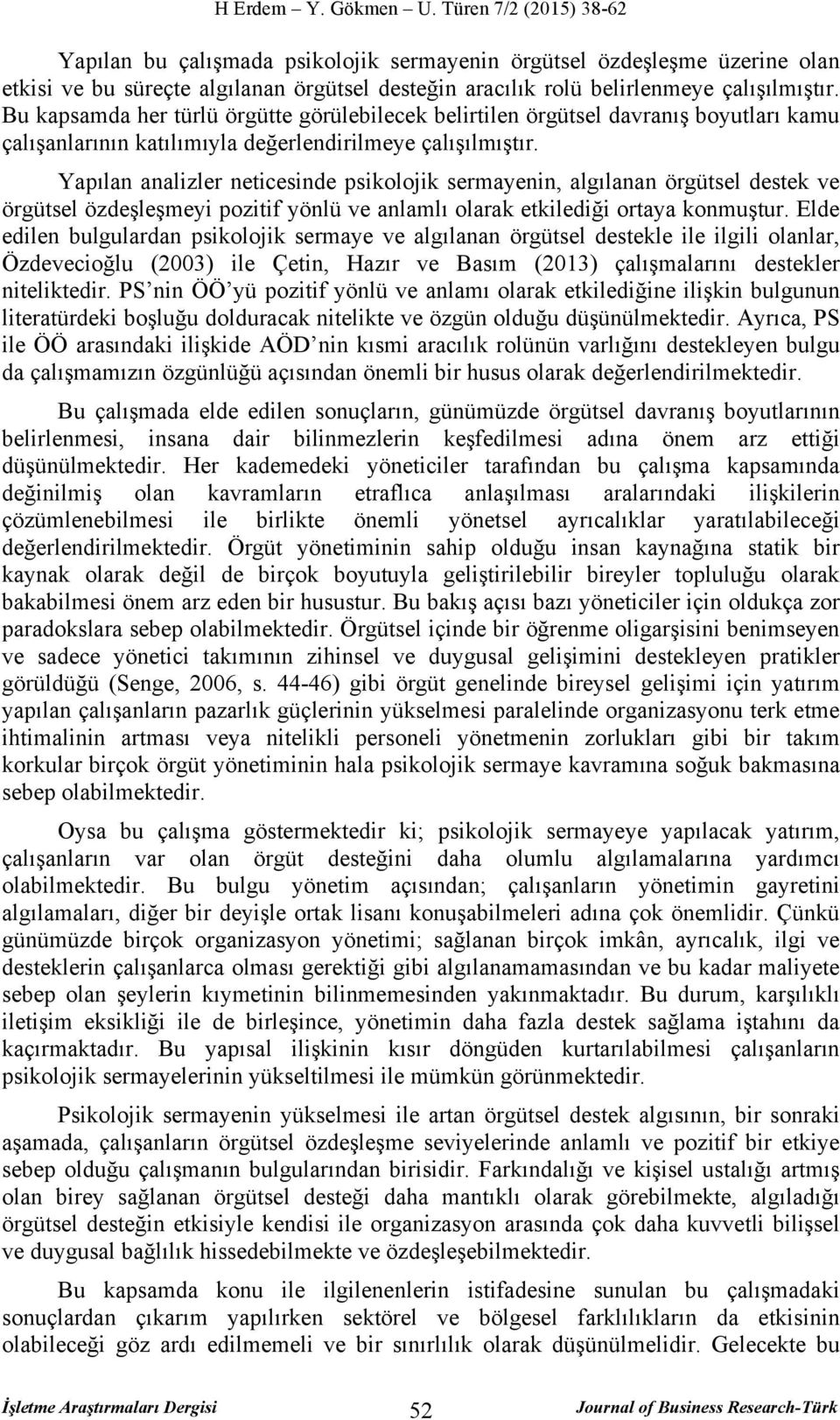 Yapılan analizler neticesinde psikolojik sermayenin, algılanan örgütsel destek ve örgütsel özdeşleşmeyi pozitif yönlü ve anlamlı olarak etkilediği ortaya konmuştur.