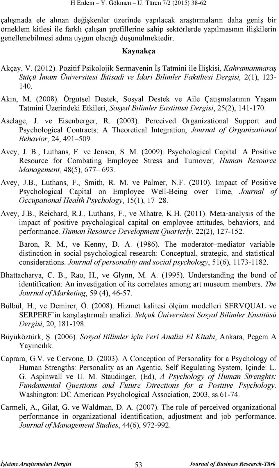 Pozitif Psikolojik Sermayenin İş Tatmini ile İlişkisi, Kahramanmaraş Sütçü İmam Üniversitesi İktisadi ve İdari Bilimler Fakültesi Dergisi, 2(1), 123-140. Akın, M. (2008).