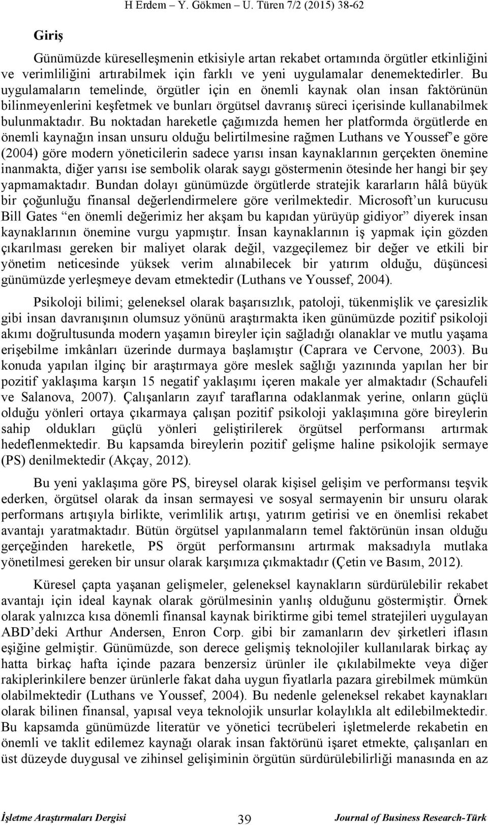 Bu uygulamaların temelinde, örgütler için en önemli kaynak olan insan faktörünün bilinmeyenlerini keşfetmek ve bunları örgütsel davranış süreci içerisinde kullanabilmek bulunmaktadır.