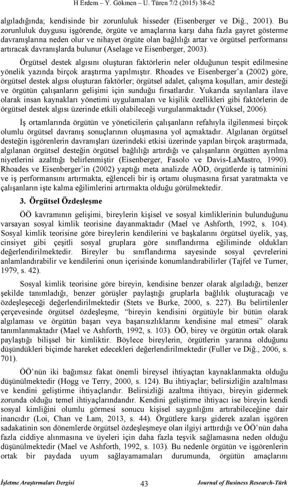 bulunur (Aselage ve Eisenberger, 2003). Örgütsel destek algısını oluşturan faktörlerin neler olduğunun tespit edilmesine yönelik yazında birçok araştırma yapılmıştır.