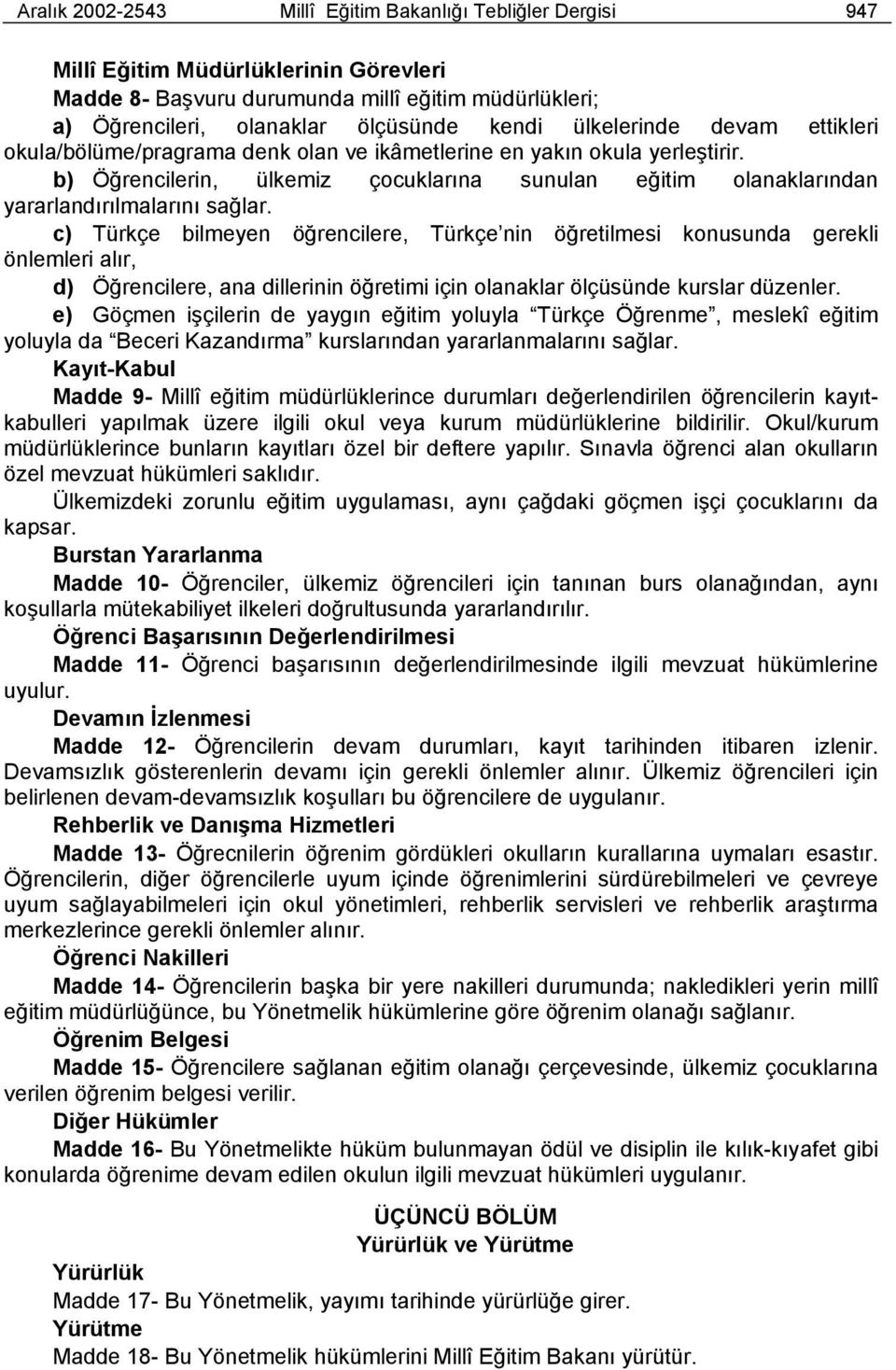 c) Türkçe bilmeyen öğrencilere, Türkçe nin öğretilmesi konusunda gerekli önlemleri alır, d) Öğrencilere, ana dillerinin öğretimi için olanaklar ölçüsünde kurslar düzenler.