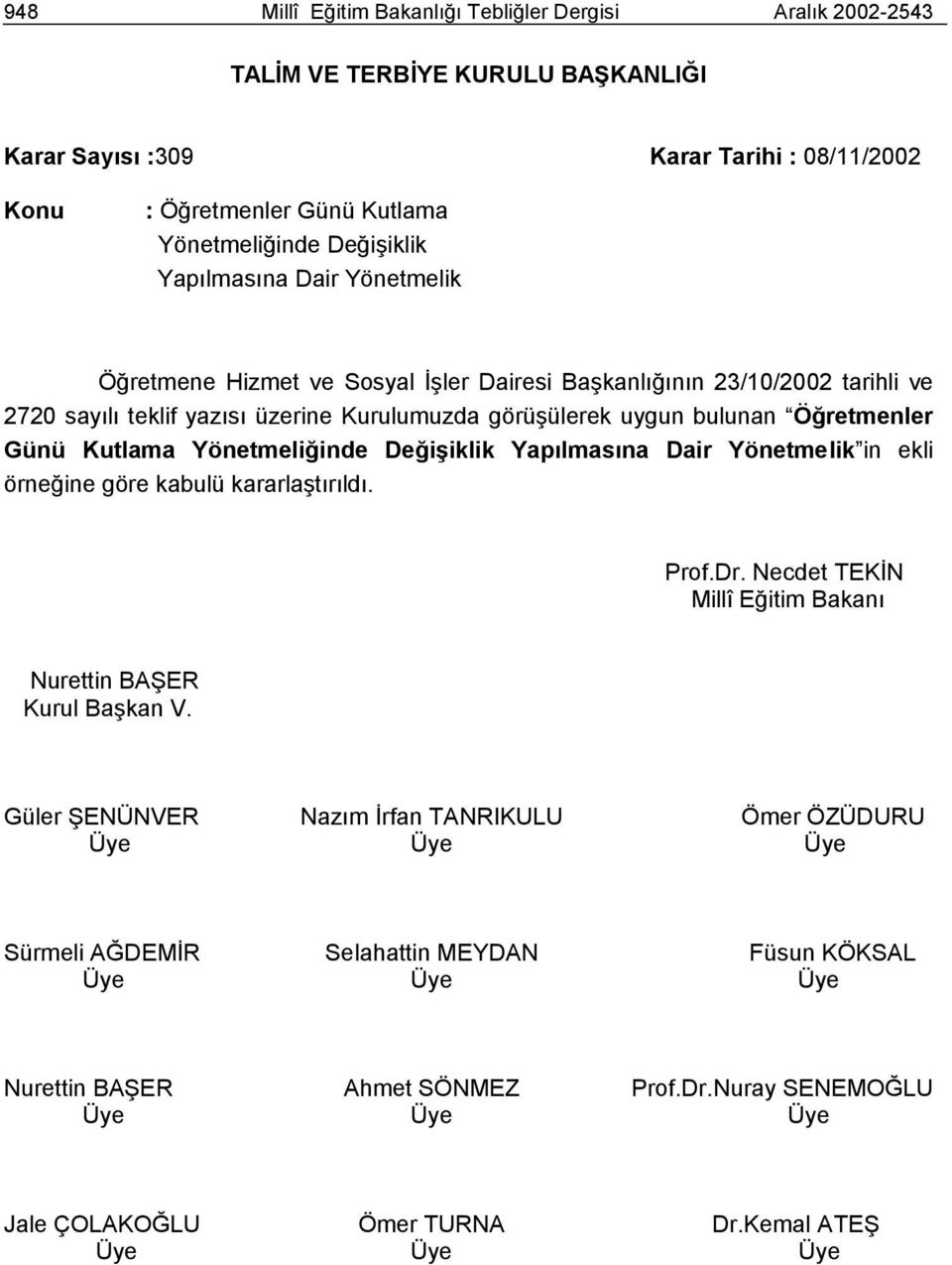 Kutlama Yönetmeliğinde Değişiklik Yapılmasına Dair Yönetmelik in ekli örneğine göre kabulü kararlaştırıldı. Prof.Dr. Necdet TEKİN Millî Eğitim Bakanı Nurettin BAŞER Kurul Başkan V.