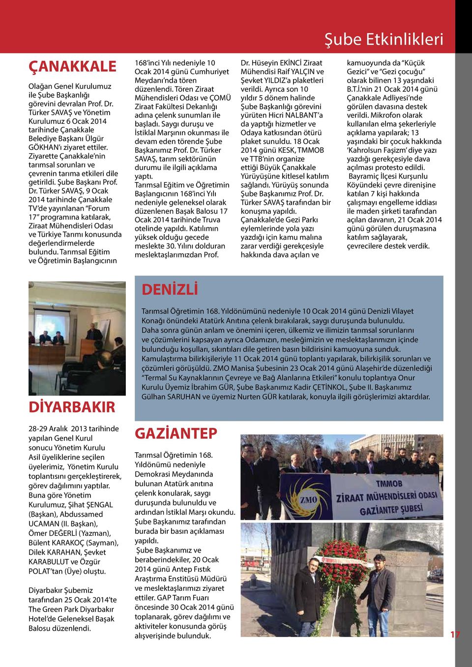 Türker SAVAŞ, 9 Ocak 2014 tarihinde Çanakkale TV de yayınlanan Forum 17 programına katılarak, Ziraat Mühendisleri Odası ve Türkiye Tarımı konusunda değerlendirmelerde bulundu.