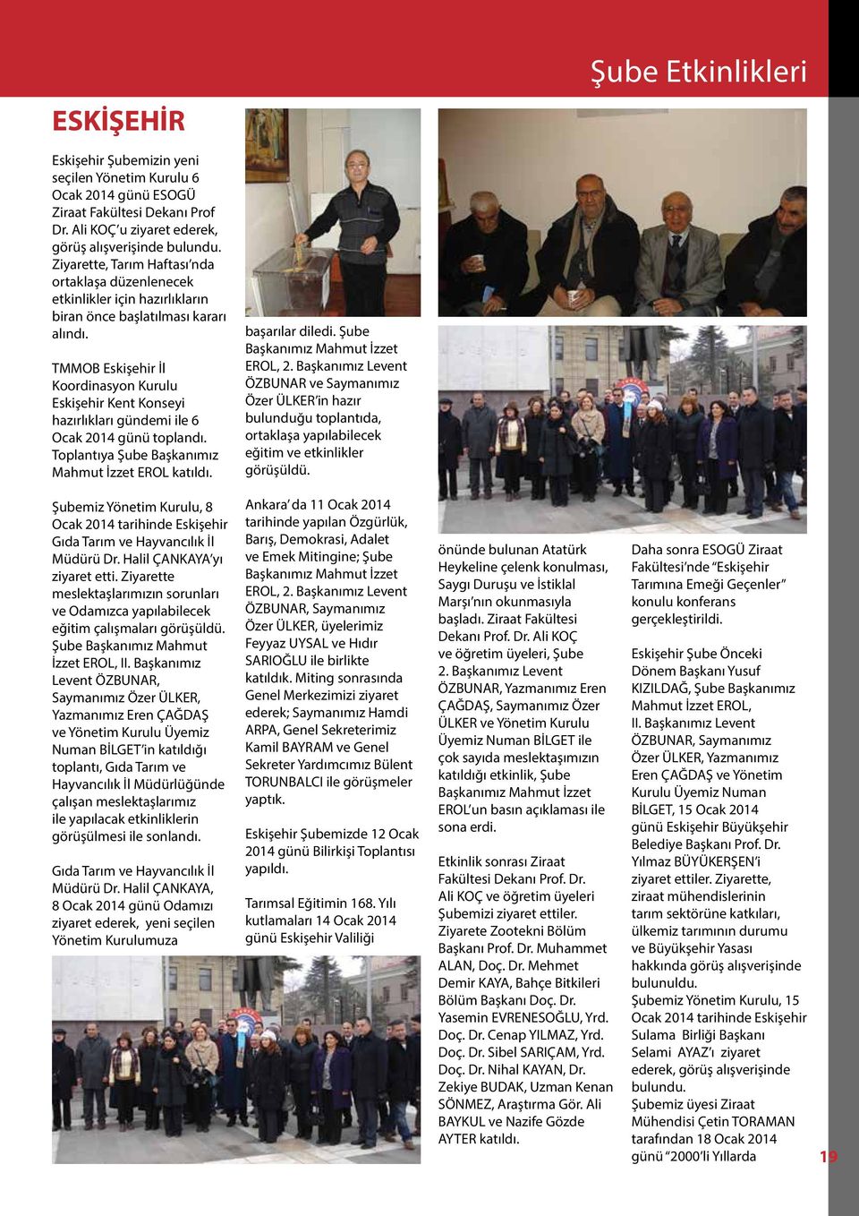 TMMOB Eskişehir İl Koordinasyon Kurulu Eskişehir Kent Konseyi hazırlıkları gündemi ile 6 Ocak 2014 günü toplandı. Toplantıya Şube Başkanımız Mahmut İzzet EROL katıldı. başarılar diledi.