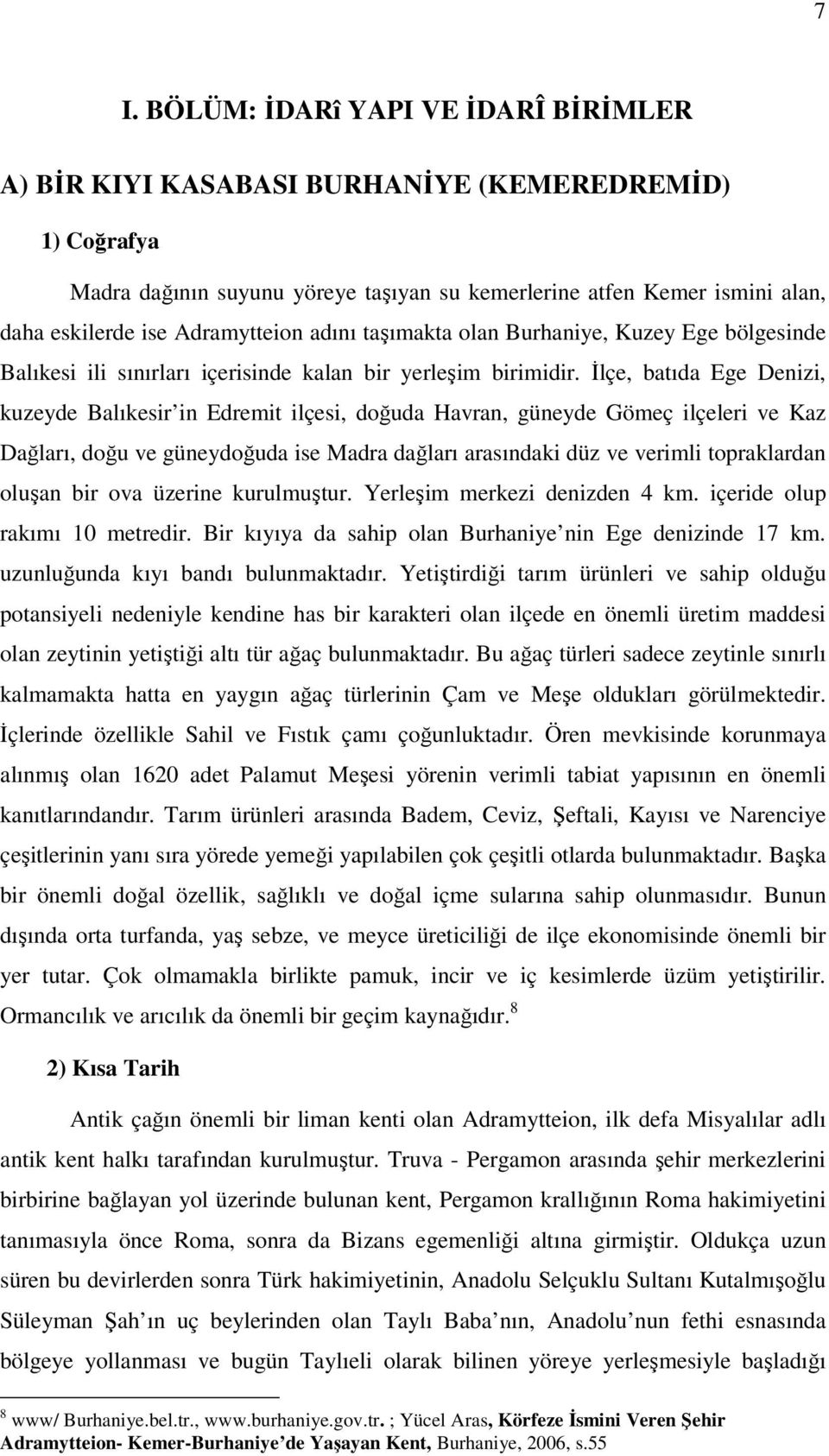 İlçe, batıda Ege Denizi, kuzeyde Balıkesir in Edremit ilçesi, doğuda Havran, güneyde Gömeç ilçeleri ve Kaz Dağları, doğu ve güneydoğuda ise Madra dağları arasındaki düz ve verimli topraklardan oluşan