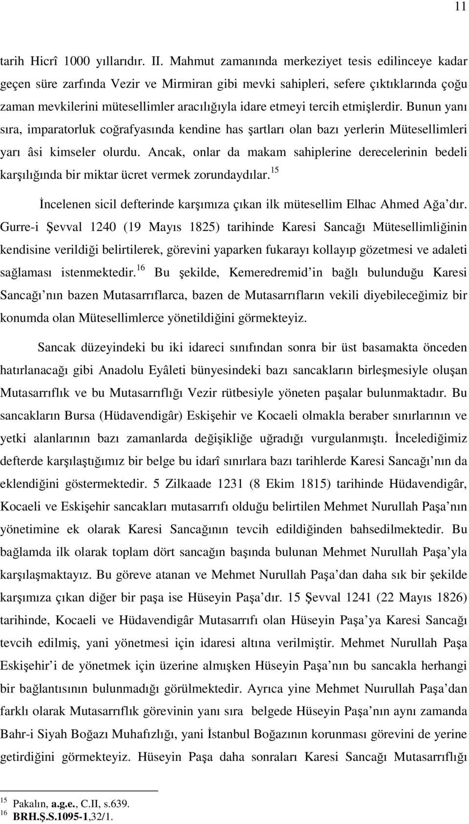 tercih etmişlerdir. Bunun yanı sıra, imparatorluk coğrafyasında kendine has şartları olan bazı yerlerin Mütesellimleri yarı âsi kimseler olurdu.