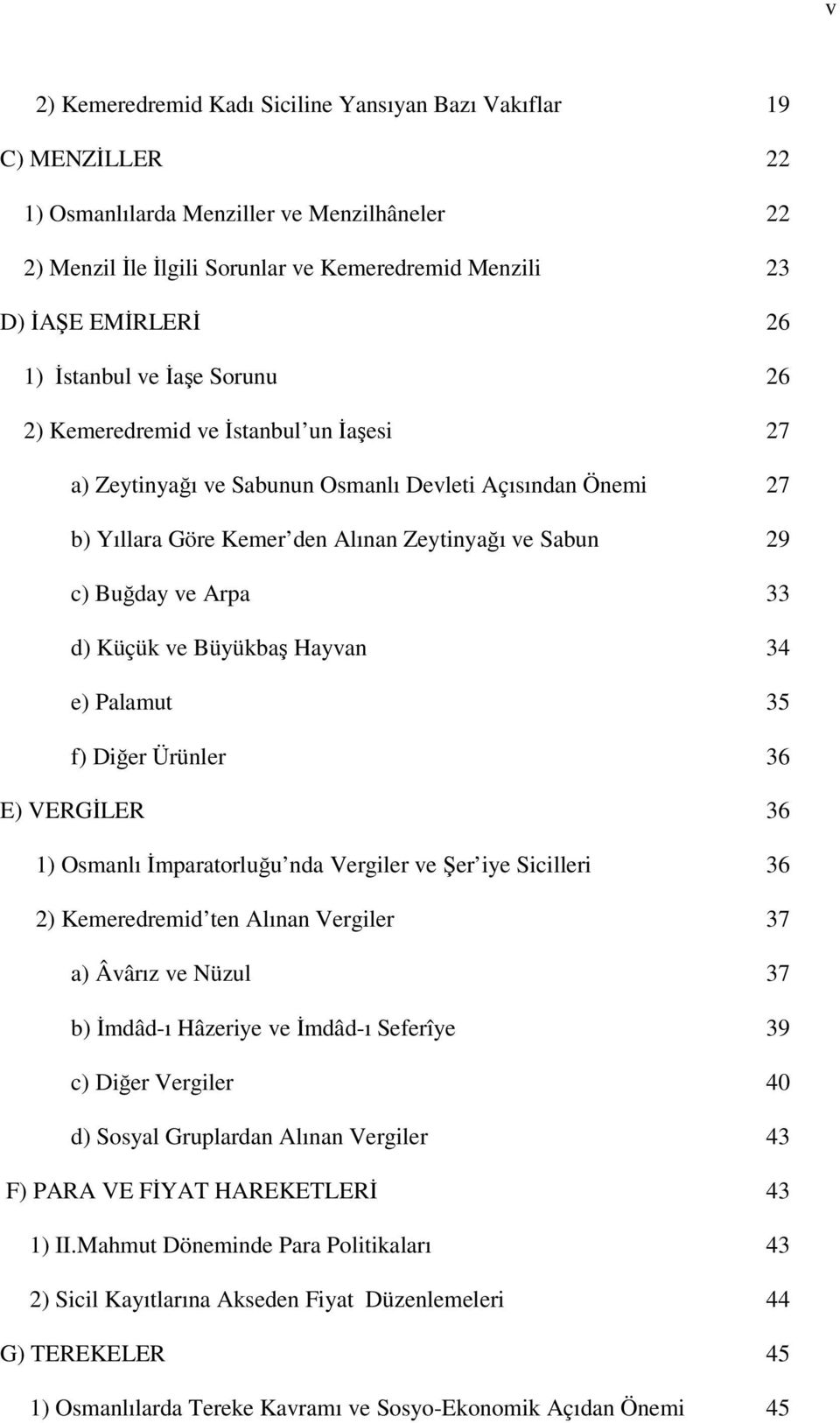 Arpa 33 d) Küçük ve Büyükbaş Hayvan 34 e) Palamut 35 f) Diğer Ürünler 36 E) VERGİLER 36 1) Osmanlı İmparatorluğu nda Vergiler ve Şer iye Sicilleri 36 2) Kemeredremid ten Alınan Vergiler 37 a) Âvârız