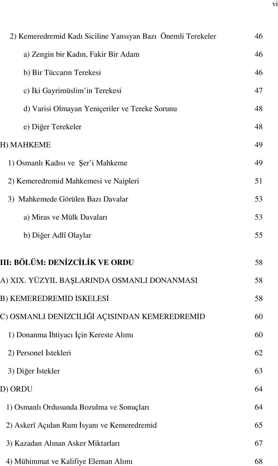 53 b) Diğer Adlî Olaylar 55 III: BÖLÜM: DENİZCİLİK VE ORDU 58 A) XIX.