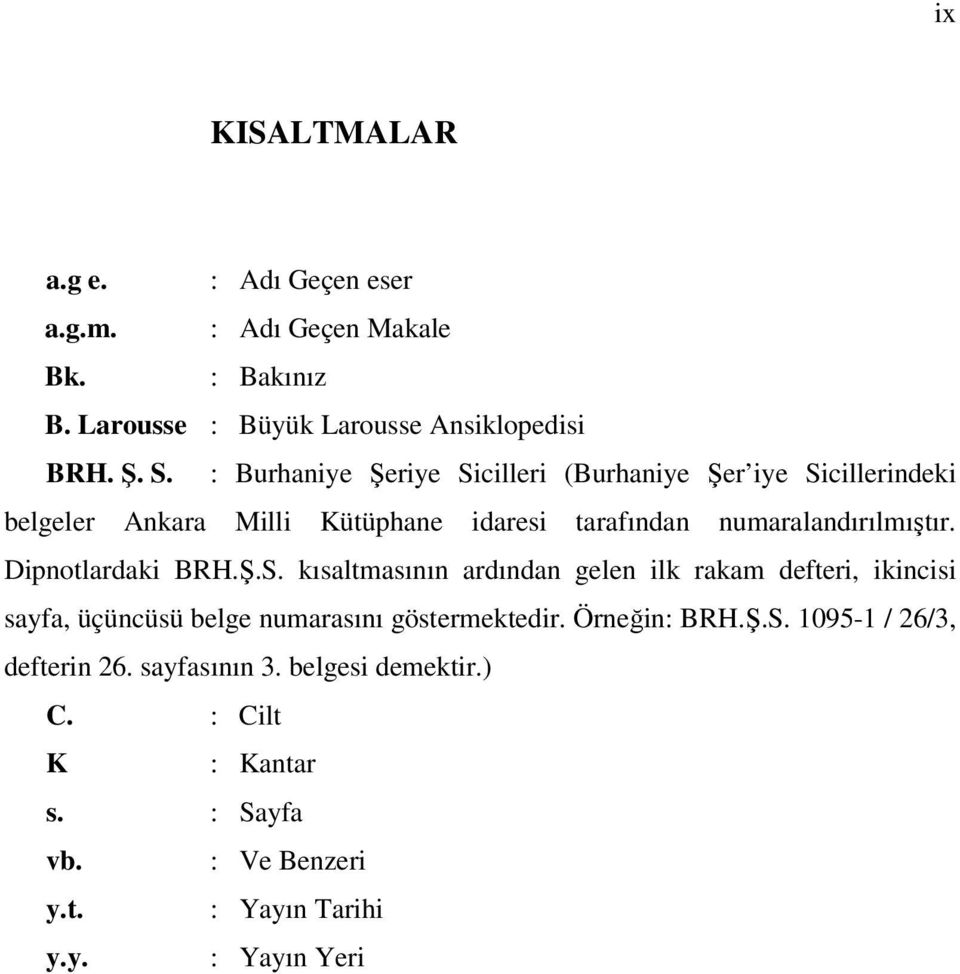 Dipnotlardaki BRH.Ş.S. kısaltmasının ardından gelen ilk rakam defteri, ikincisi sayfa, üçüncüsü belge numarasını göstermektedir.