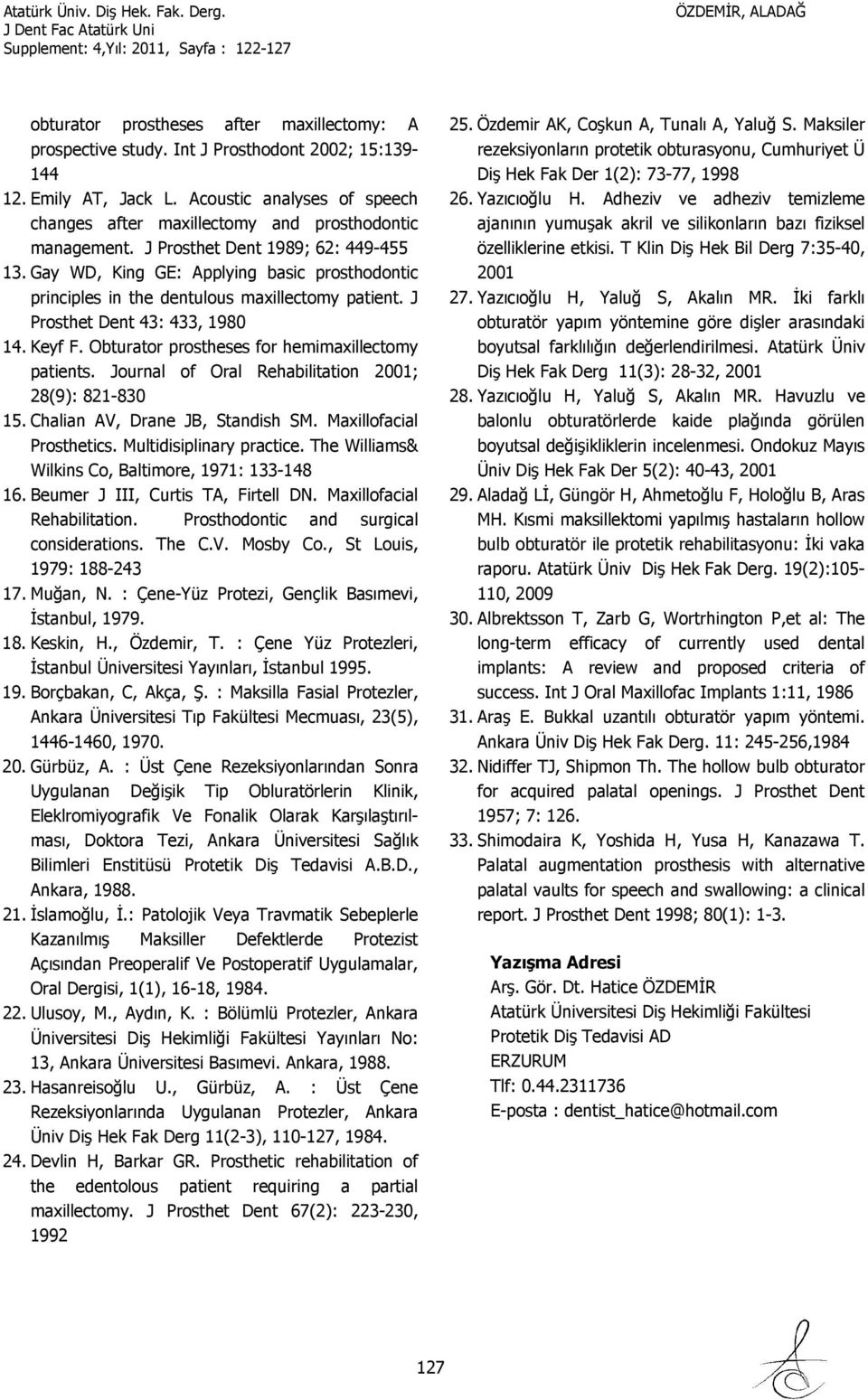 Gay WD, King GE: Applying basic prosthodontic principles in the dentulous maxillectomy patient. J Prosthet Dent 43: 433, 1980 14. Keyf F. Obturator prostheses for hemimaxillectomy patients.