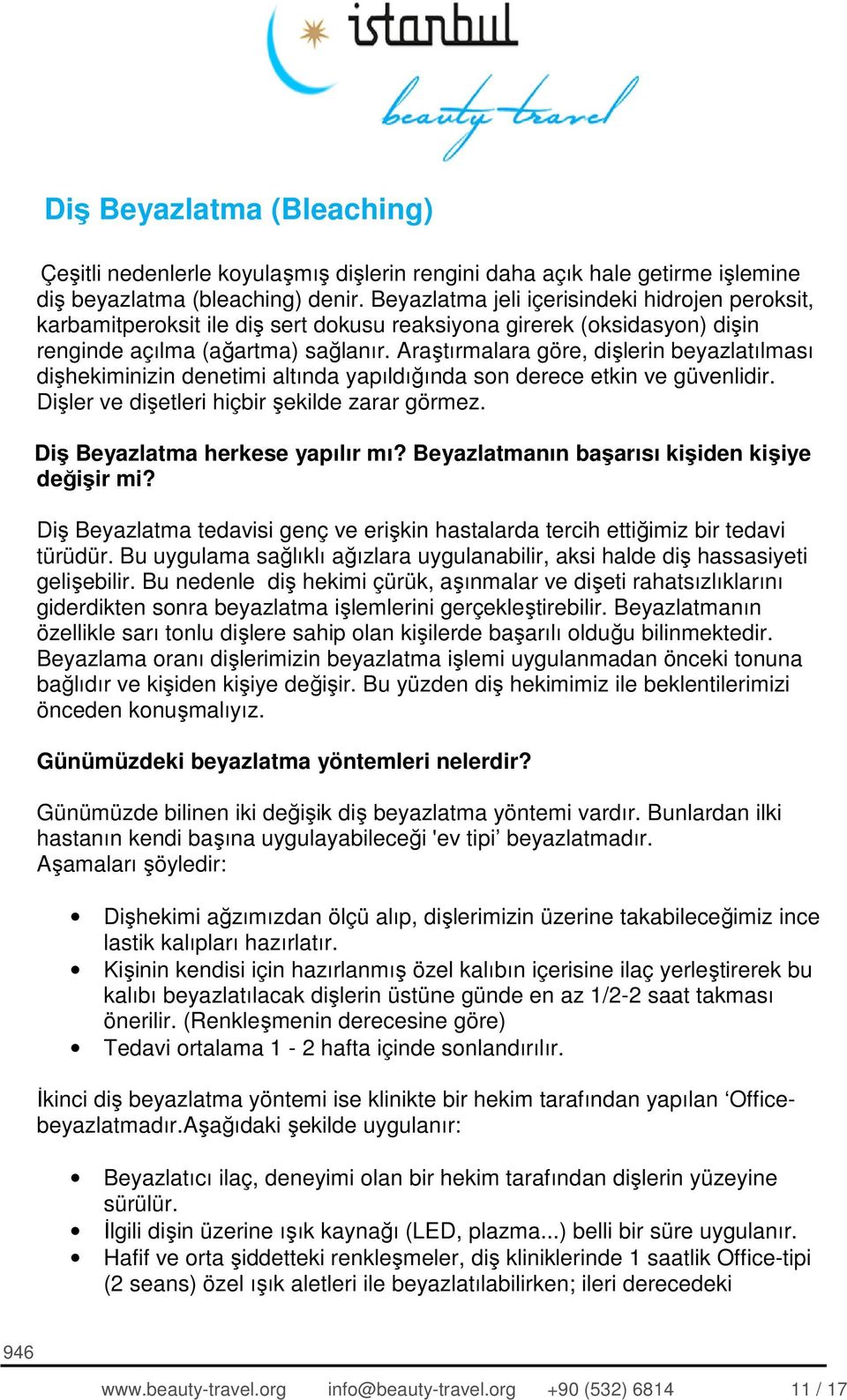 Araştırmalara göre, dişlerin beyazlatılması dişhekiminizin denetimi altında yapıldığında son derece etkin ve güvenlidir. Dişler ve dişetleri hiçbir şekilde zarar görmez.