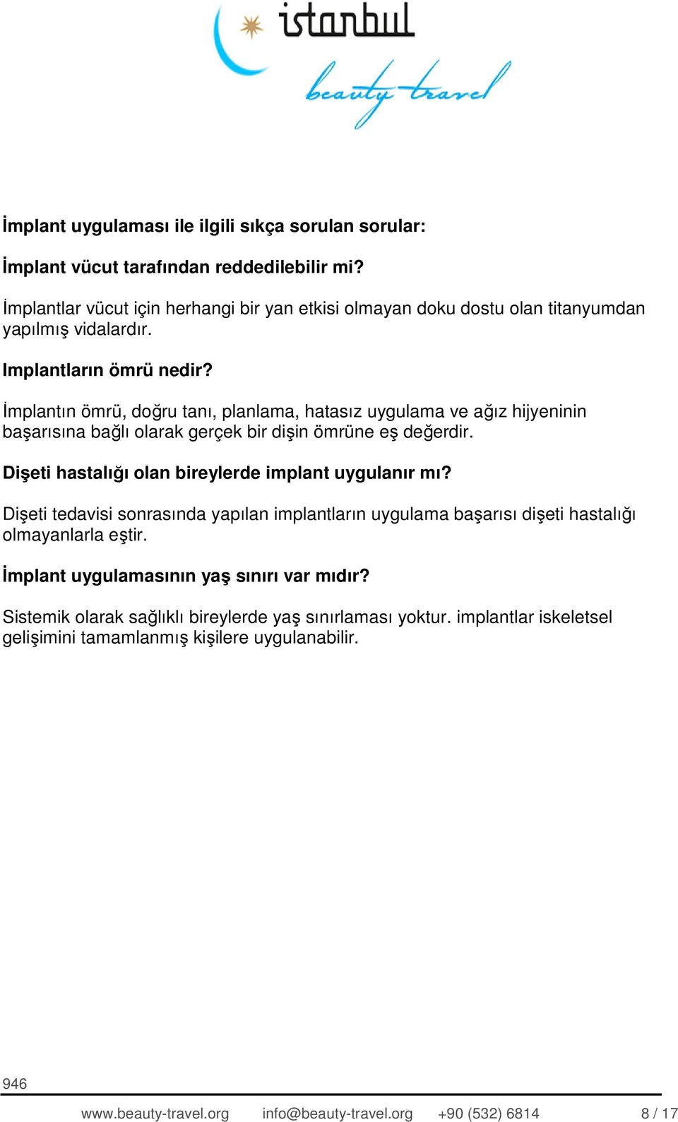 İmplantın ömrü, doğru tanı, planlama, hatasız uygulama ve ağız hijyeninin başarısına bağlı olarak gerçek bir dişin ömrüne eş değerdir. Dişeti hastalığı olan bireylerde implant uygulanır mı?