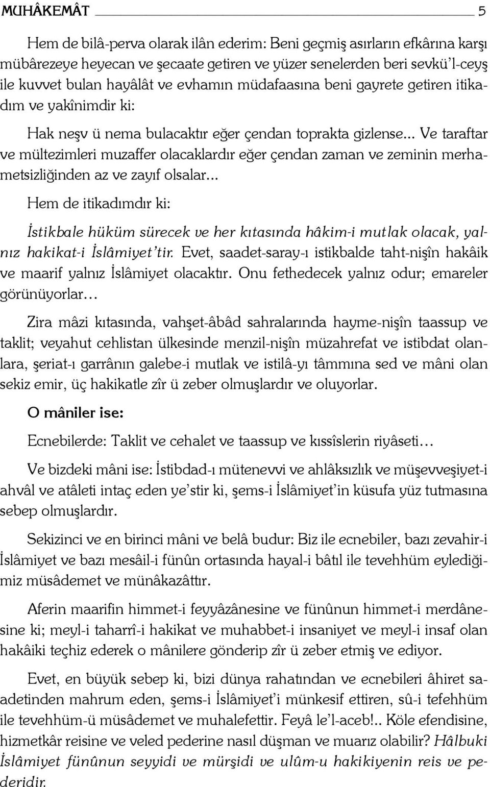 .. Ve taraftar ve mültezimleri muzaffer olacaklardır eğer çendan zaman ve zeminin merhametsizliğinden az ve zayıf olsalar.