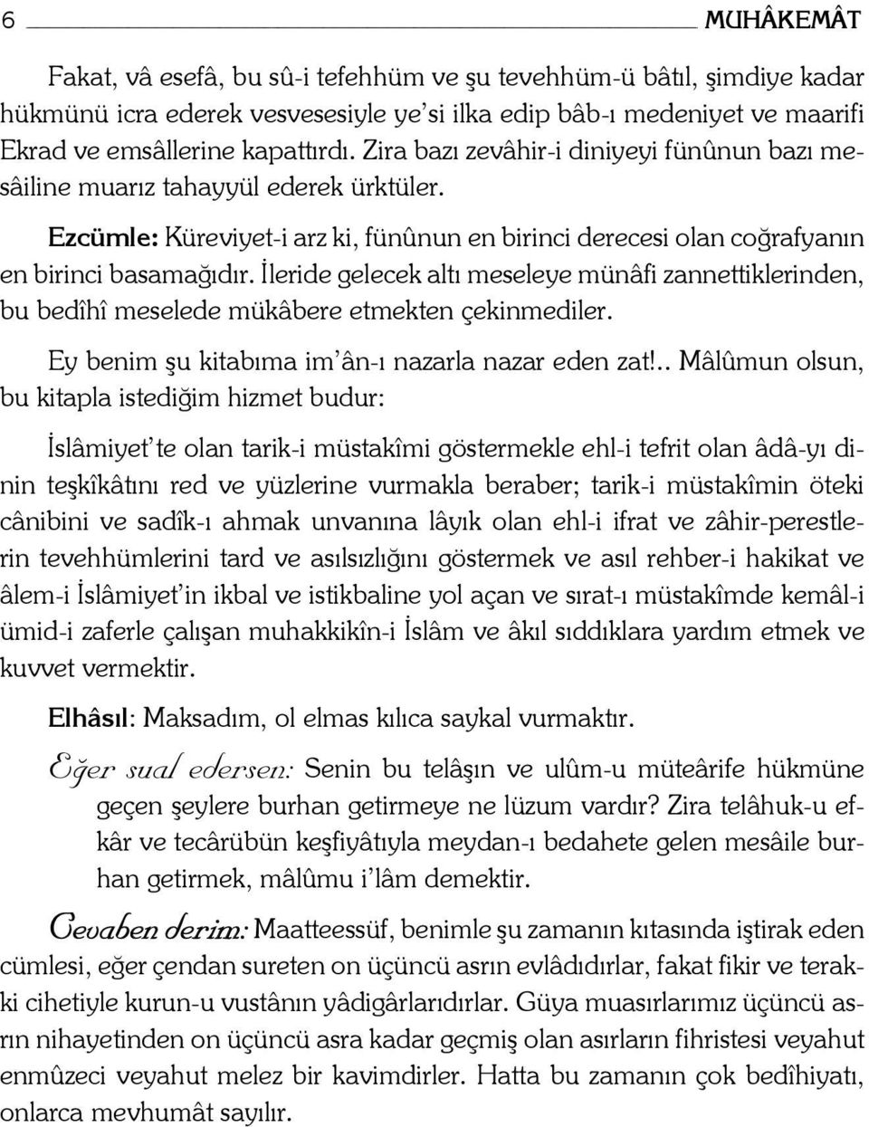 İleride gelecek altı meseleye münâfi zannettiklerinden, bu bedîhî meselede mükâbere etmekten çekinmediler. Ey benim şu kitabıma im ân-ı nazarla nazar eden zat!