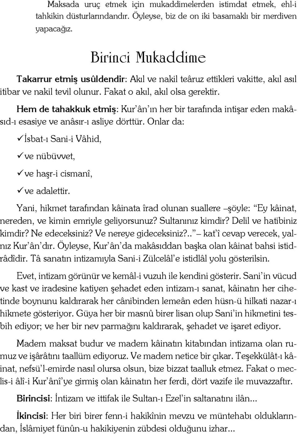 Hem de tahakkuk etmiş: Kur ân ın her bir tarafında intişar eden makâsıd-ı esasiye ve anâsır-ı asliye dörttür. Onlar da: İsbat-ı Sani-i Vâhid, ve nübüvvet, ve haşr-i cismanî, ve adalettir.