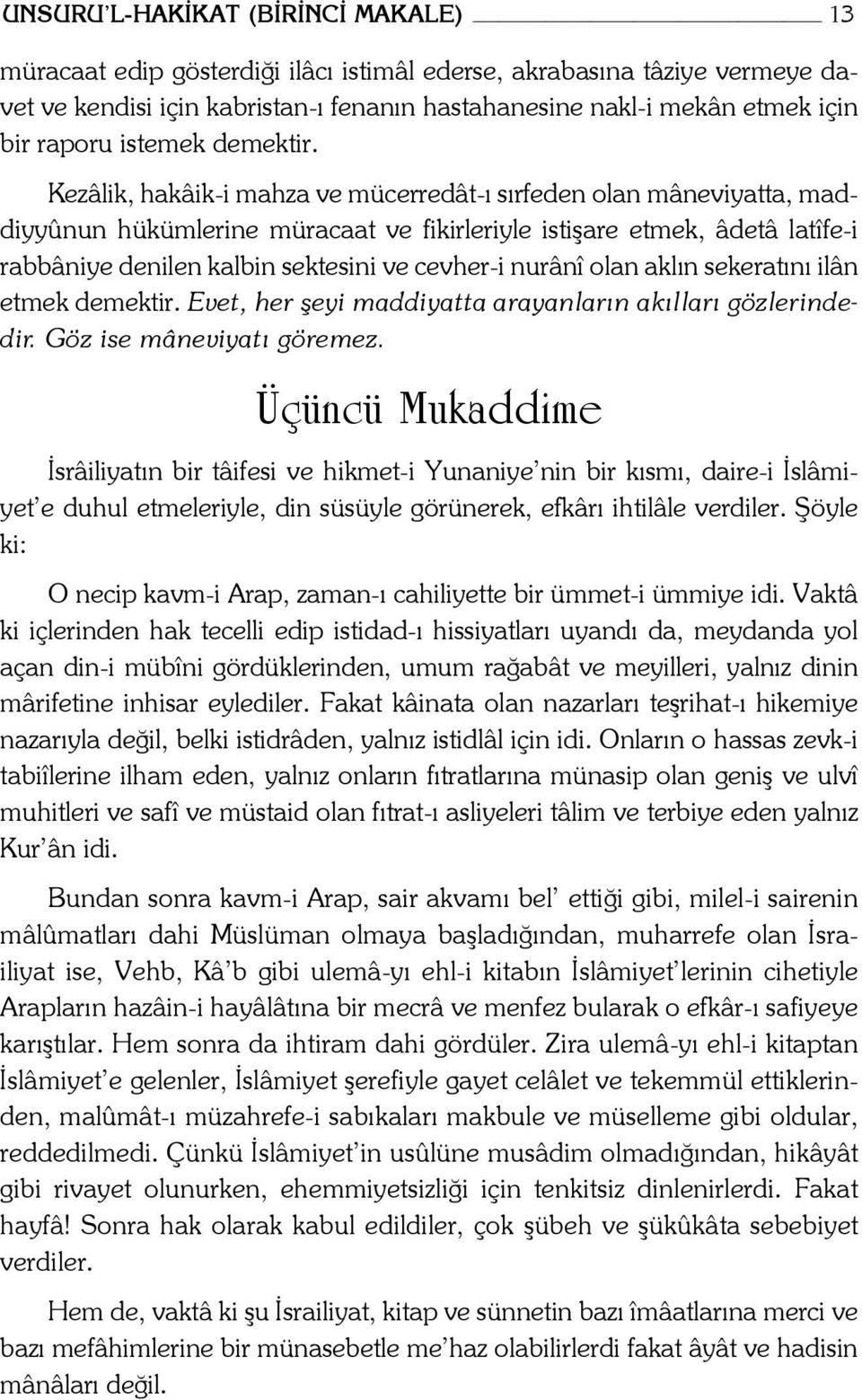 Kezâlik, hakâik-i mahza ve mücerredât-ı sırfeden olan mâneviyatta, maddiyyûnun hükümlerine müracaat ve fikirleriyle istişare etmek, âdetâ latîfe-i rabbâniye denilen kalbin sektesini ve cevher-i