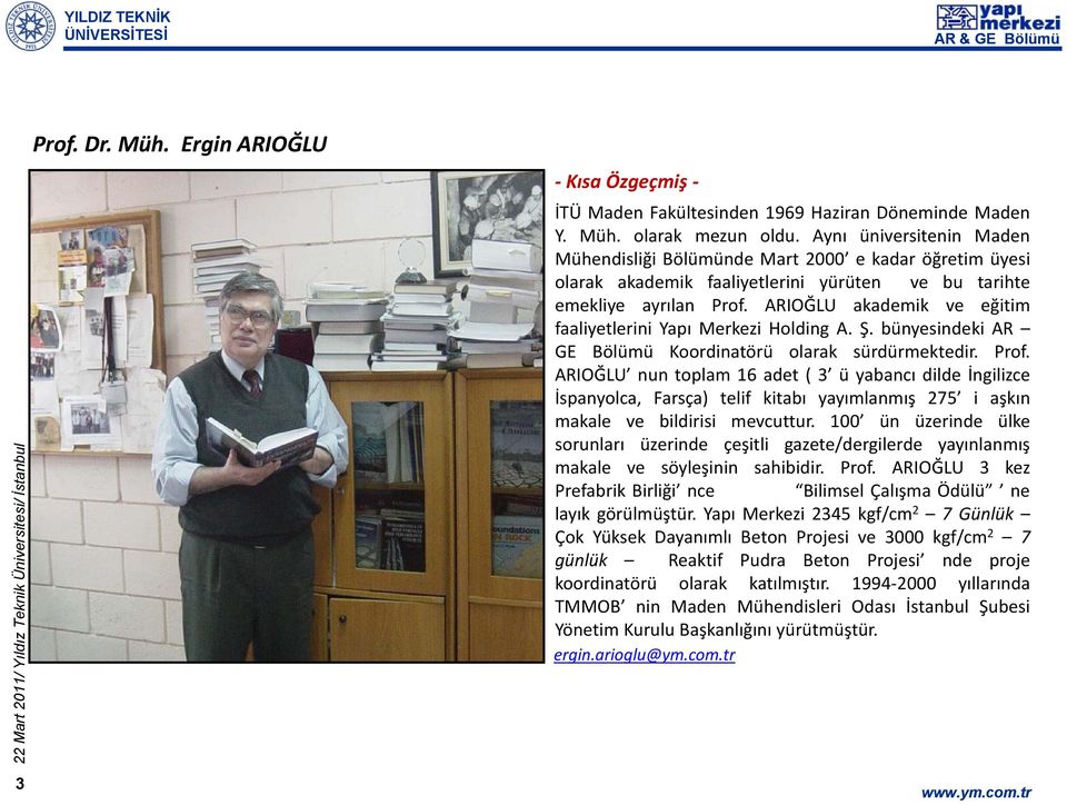 ARIOĞLU akademik kd ve eğitim faaliyetlerini Yapı Merkezi Holding A. Ş. bünyesindeki AR GE Bölümü Koordinatörü olarak sürdürmektedir. Prof.