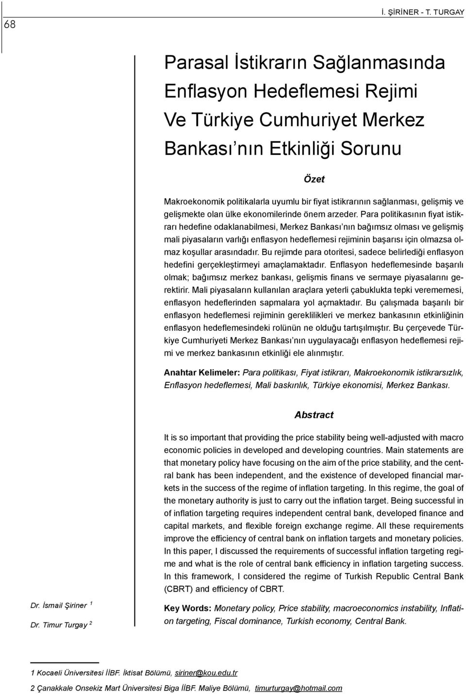 Para politikasının fiyat istikrarı hedefine odaklanabilmesi, Merkez Bankası nın bağımsız olması ve gelişmiş mali piyasaların varlığı enflasyon hedeflemesi rejiminin başarısı için olmazsa olmaz