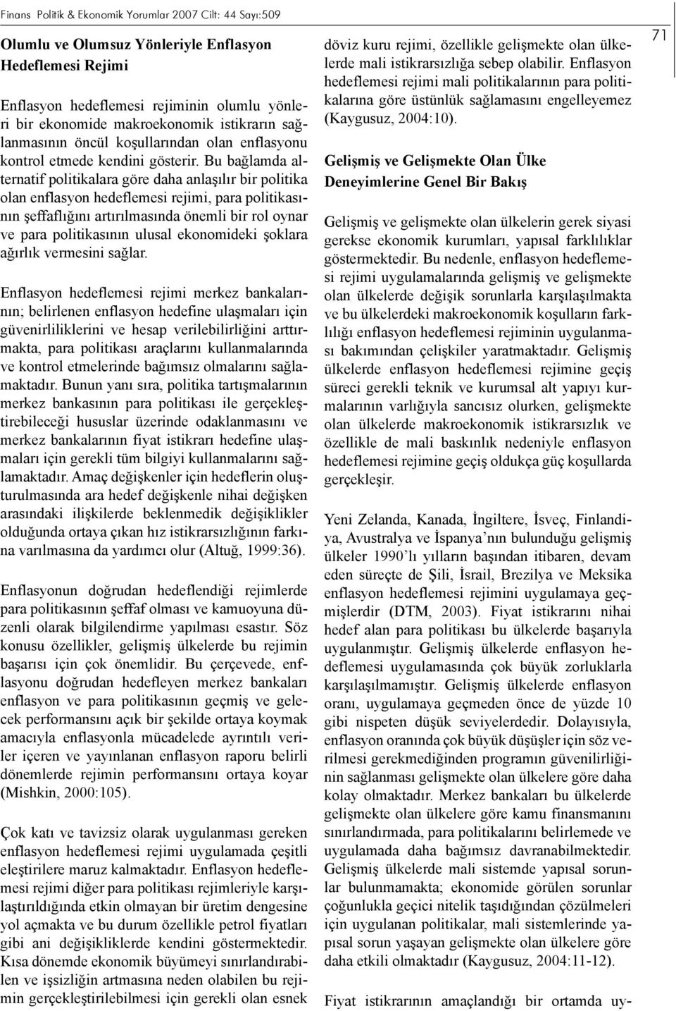 Bu bağlamda alternatif politikalara göre daha anlaşılır bir politika olan enflasyon hedeflemesi rejimi, para politikasının şeffaflığını artırılmasında önemli bir rol oynar ve para politikasının