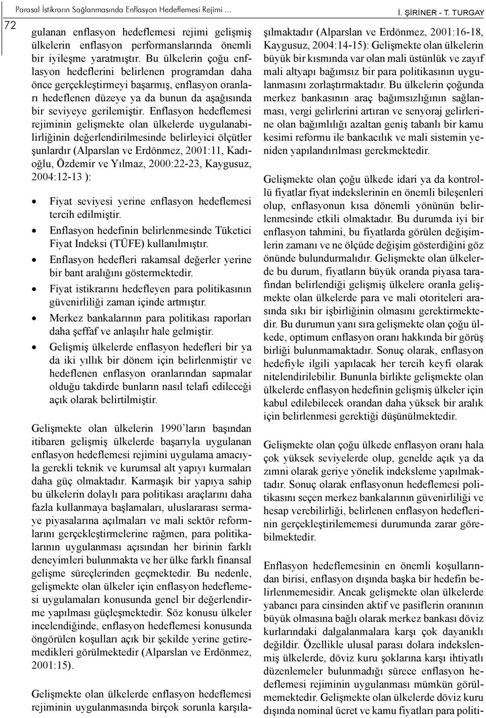 Enflasyon hedeflemesi rejiminin gelişmekte olan ülkelerde uygulanabilirliğinin değerlendirilmesinde belirleyici ölçütler şunlardır (Alparslan ve Erdönmez, 2001:11, Kadıoğlu, Özdemir ve Yılmaz,