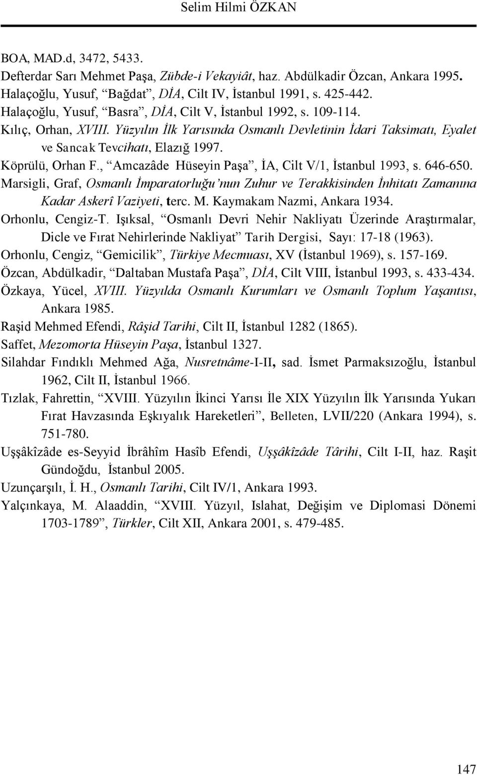 Köprülü, Orhan F., Amcazâde Hüseyin Paşa, İA, Cilt V/1, İstanbul 1993, s. 646-650. Marsigli, Graf, Osmanlı İmparatorluğu nun Zuhur ve Terakkisinden İnhitatı Zamanına Kadar Askerî Vaziyeti, terc. M. Kaymakam Nazmi, Ankara 1934.